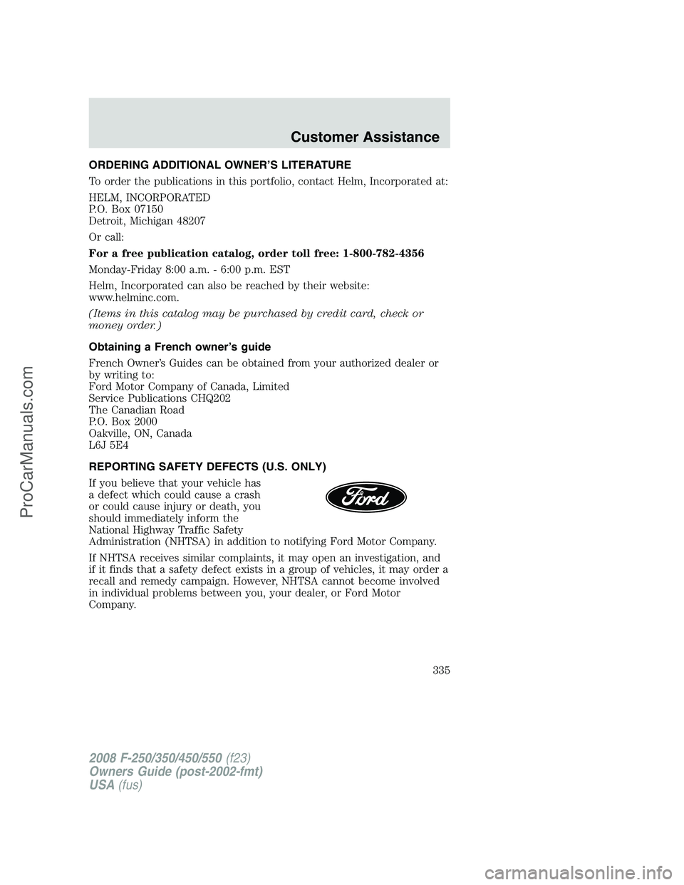 FORD F350 2008 Owners Manual ORDERING ADDITIONAL OWNER’S LITERATURE
To order the publications in this portfolio, contact Helm, Incorporated at:
HELM, INCORPORATED
P.O. Box 07150
Detroit, Michigan 48207
Or call:
For a free publi FORD F350 2008 Owners Manual ORDERING ADDITIONAL OWNER’S LITERATURE
To order the publications in this portfolio, contact Helm, Incorporated at:
HELM, INCORPORATED
P.O. Box 07150
Detroit, Michigan 48207
Or call:
For a free publi