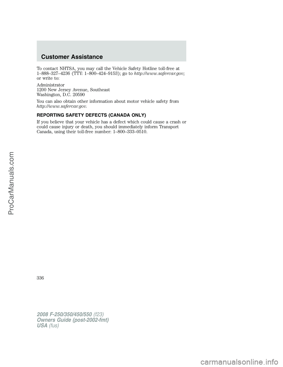 FORD F350 2008 Owners Manual To contact NHTSA, you may call the Vehicle Safety Hotline toll-free at
1–888–327–4236 (TTY: 1–800–424–9153); go tohttp://www.safercar.gov;
or write to:
Administrator
1200 New Jersey Avenue FORD F350 2008 Owners Manual To contact NHTSA, you may call the Vehicle Safety Hotline toll-free at
1–888–327–4236 (TTY: 1–800–424–9153); go tohttp://www.safercar.gov;
or write to:
Administrator
1200 New Jersey Avenue