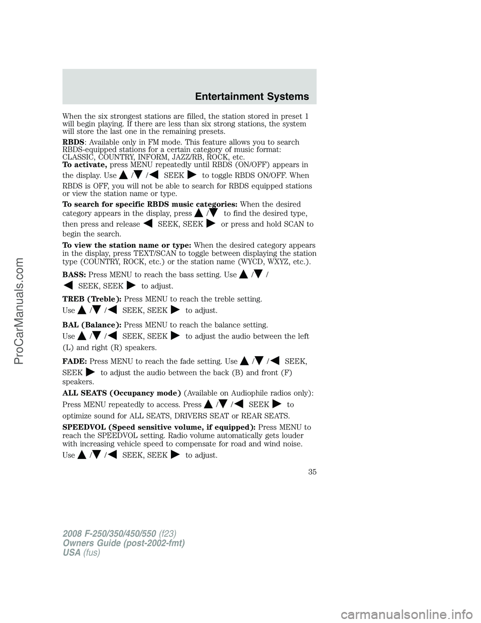 FORD F350 2008 Owners Guide When the six strongest stations are filled, the station stored in preset 1
will begin playing. If there are less than six strong stations, the system
will store the last one in the remaining presets.
