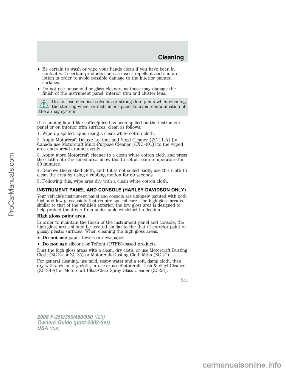 FORD F350 2008 Owners Manual •Be certain to wash or wipe your hands clean if you have been in
contact with certain products such as insect repellent and suntan
lotion in order to avoid possible damage to the interior painted
su FORD F350 2008 Owners Manual •Be certain to wash or wipe your hands clean if you have been in
contact with certain products such as insect repellent and suntan
lotion in order to avoid possible damage to the interior painted
su