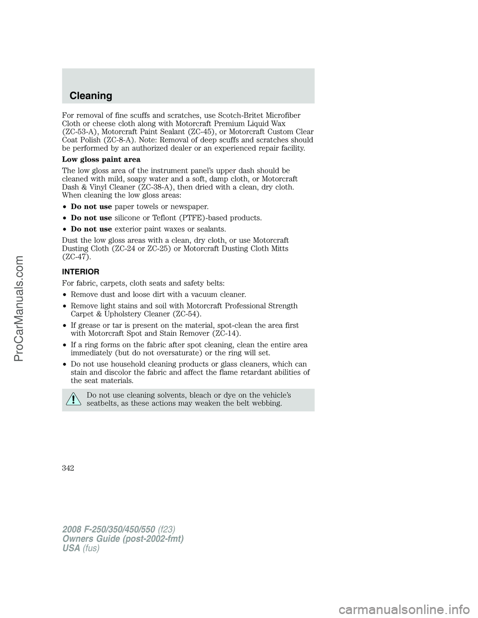 FORD F350 2008 Owners Manual For removal of fine scuffs and scratches, use Scotch-Britet Microfiber
Cloth or cheese cloth along with Motorcraft Premium Liquid Wax
(ZC-53-A), Motorcraft Paint Sealant (ZC-45), or Motorcraft Custom FORD F350 2008 Owners Manual For removal of fine scuffs and scratches, use Scotch-Britet Microfiber
Cloth or cheese cloth along with Motorcraft Premium Liquid Wax
(ZC-53-A), Motorcraft Paint Sealant (ZC-45), or Motorcraft Custom