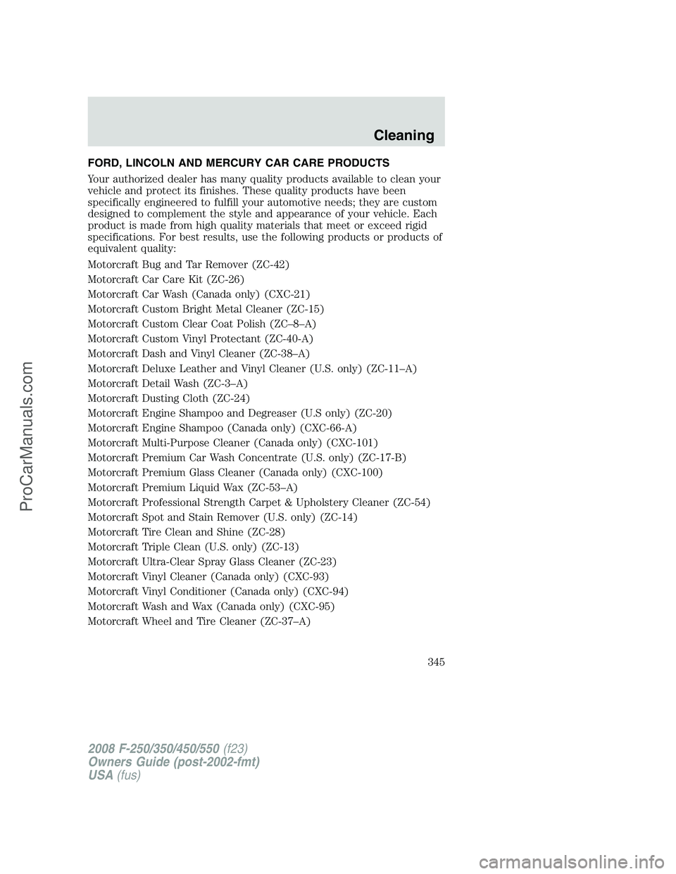 FORD F350 2008 Owners Manual FORD, LINCOLN AND MERCURY CAR CARE PRODUCTS
Your authorized dealer has many quality products available to clean your
vehicle and protect its finishes. These quality products have been
specifically eng FORD F350 2008 Owners Manual FORD, LINCOLN AND MERCURY CAR CARE PRODUCTS
Your authorized dealer has many quality products available to clean your
vehicle and protect its finishes. These quality products have been
specifically eng