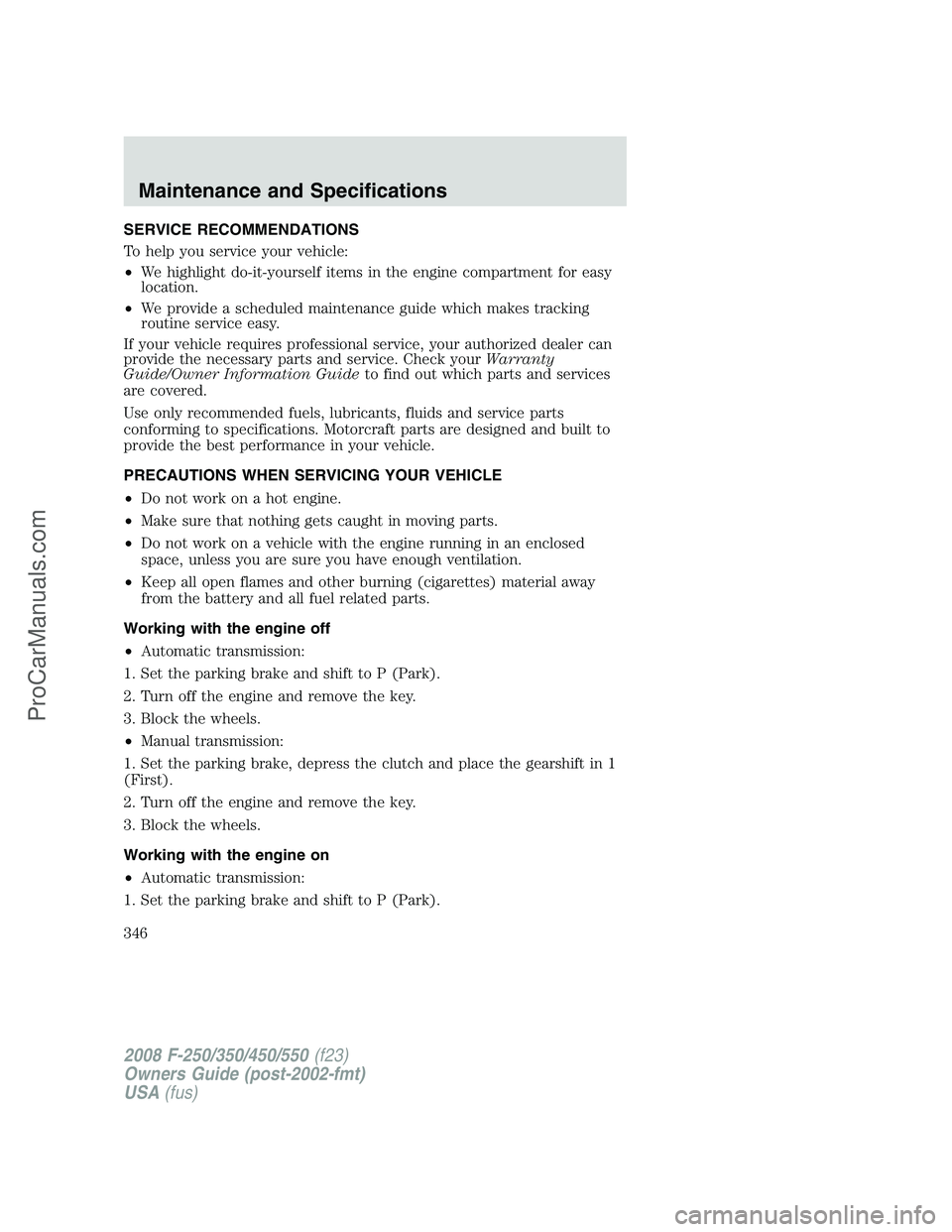 FORD F350 2008 Owners Manual SERVICE RECOMMENDATIONS
To help you service your vehicle:
•We highlight do-it-yourself items in the engine compartment for easy
location.
•We provide a scheduled maintenance guide which makes trac FORD F350 2008 Owners Manual SERVICE RECOMMENDATIONS
To help you service your vehicle:
•We highlight do-it-yourself items in the engine compartment for easy
location.
•We provide a scheduled maintenance guide which makes trac