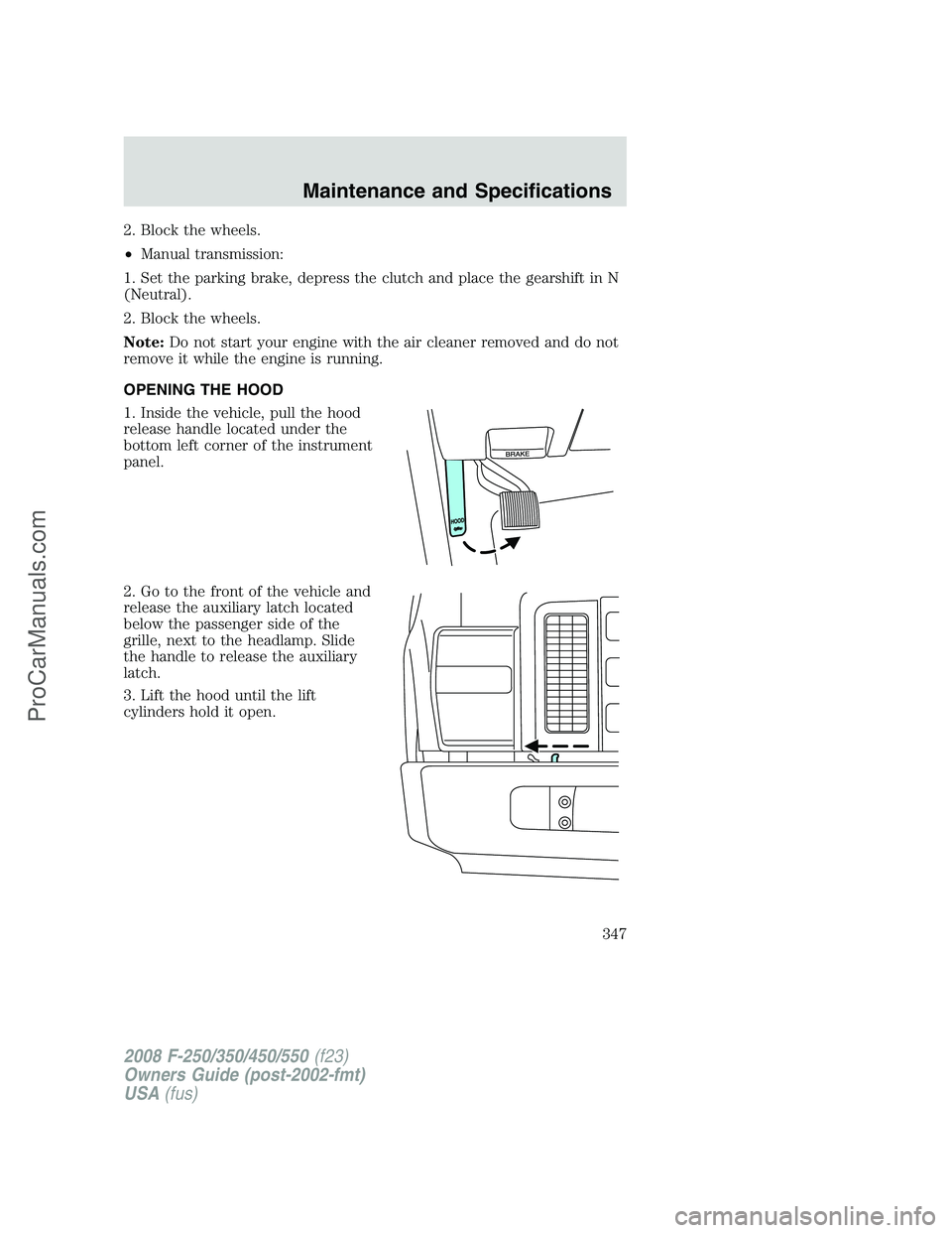FORD F350 2008 Owners Manual 2. Block the wheels.
•Manual transmission:
1. Set the parking brake, depress the clutch and place the gearshift in N
(Neutral).
2. Block the wheels.
Note:Do not start your engine with the air cleane FORD F350 2008 Owners Manual 2. Block the wheels.
•Manual transmission:
1. Set the parking brake, depress the clutch and place the gearshift in N
(Neutral).
2. Block the wheels.
Note:Do not start your engine with the air cleane