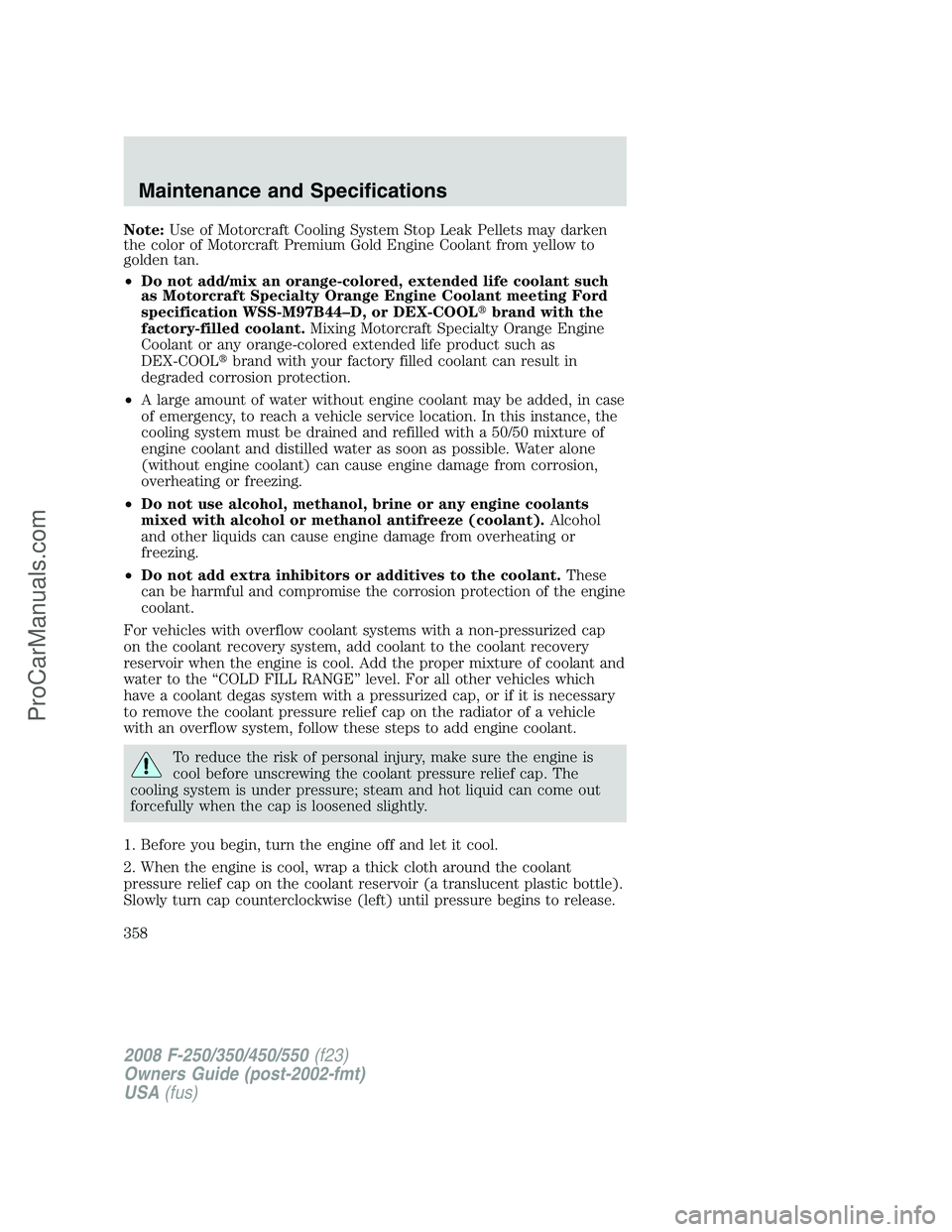 FORD F350 2008 Owners Manual Note:Use of Motorcraft Cooling System Stop Leak Pellets may darken
the color of Motorcraft Premium Gold Engine Coolant from yellow to
golden tan.
•Do not add/mix an orange-colored, extended life coo FORD F350 2008 Owners Manual Note:Use of Motorcraft Cooling System Stop Leak Pellets may darken
the color of Motorcraft Premium Gold Engine Coolant from yellow to
golden tan.
•Do not add/mix an orange-colored, extended life coo