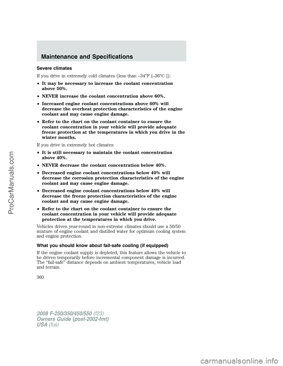 FORD F350 2008  Owners Manual Severe climates
If you drive in extremely cold climates (less than –34°F [–36°C ]):
•It may be necessary to increase the coolant concentration
above 50%.
•NEVER increase the coolant concentr