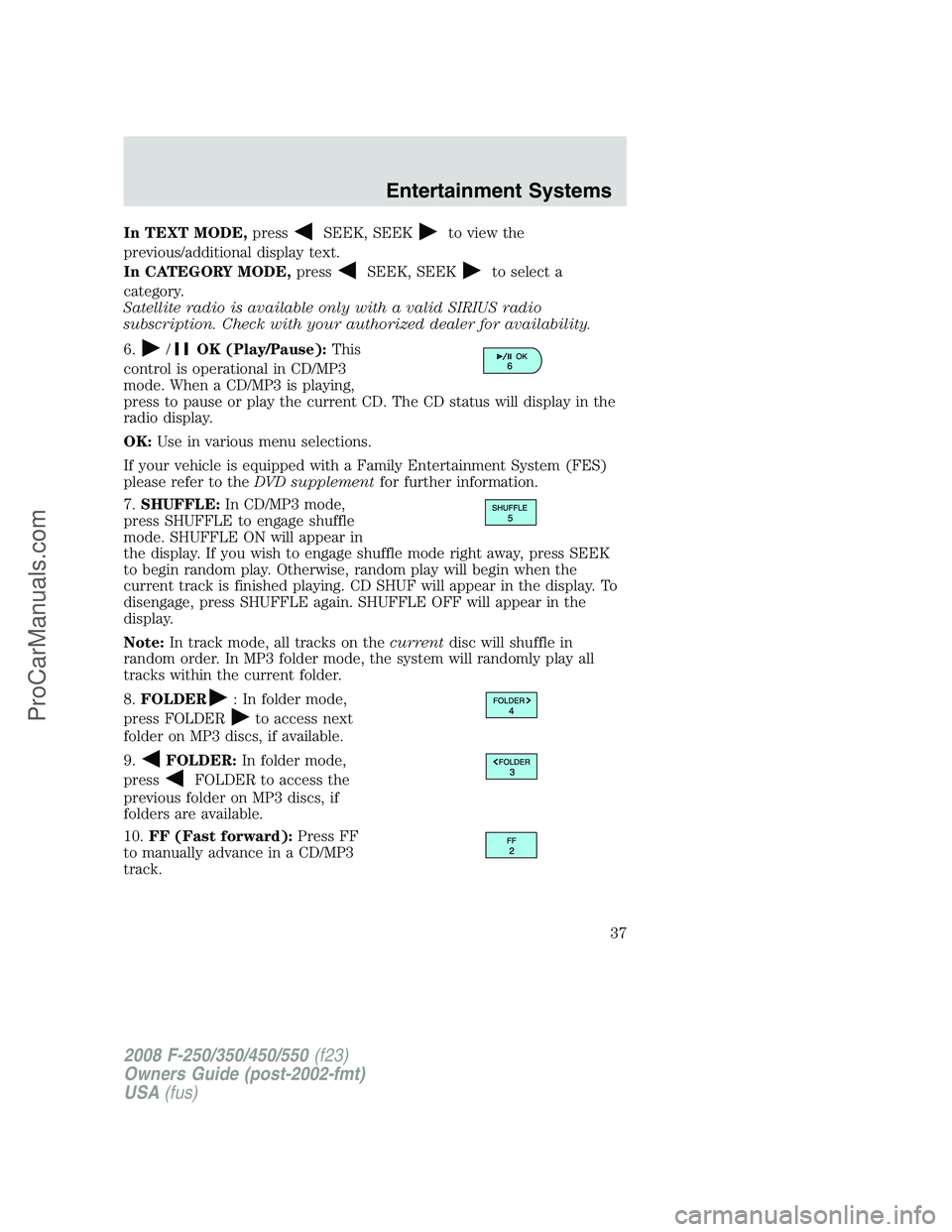 FORD F350 2008 Owners Guide In TEXT MODE,pressSEEK, SEEKto view the
previous/additional display text.
In CATEGORY MODE,press
SEEK, SEEKto select a
category.
Satellite radio is available only with a valid SIRIUS radio
subscriptio