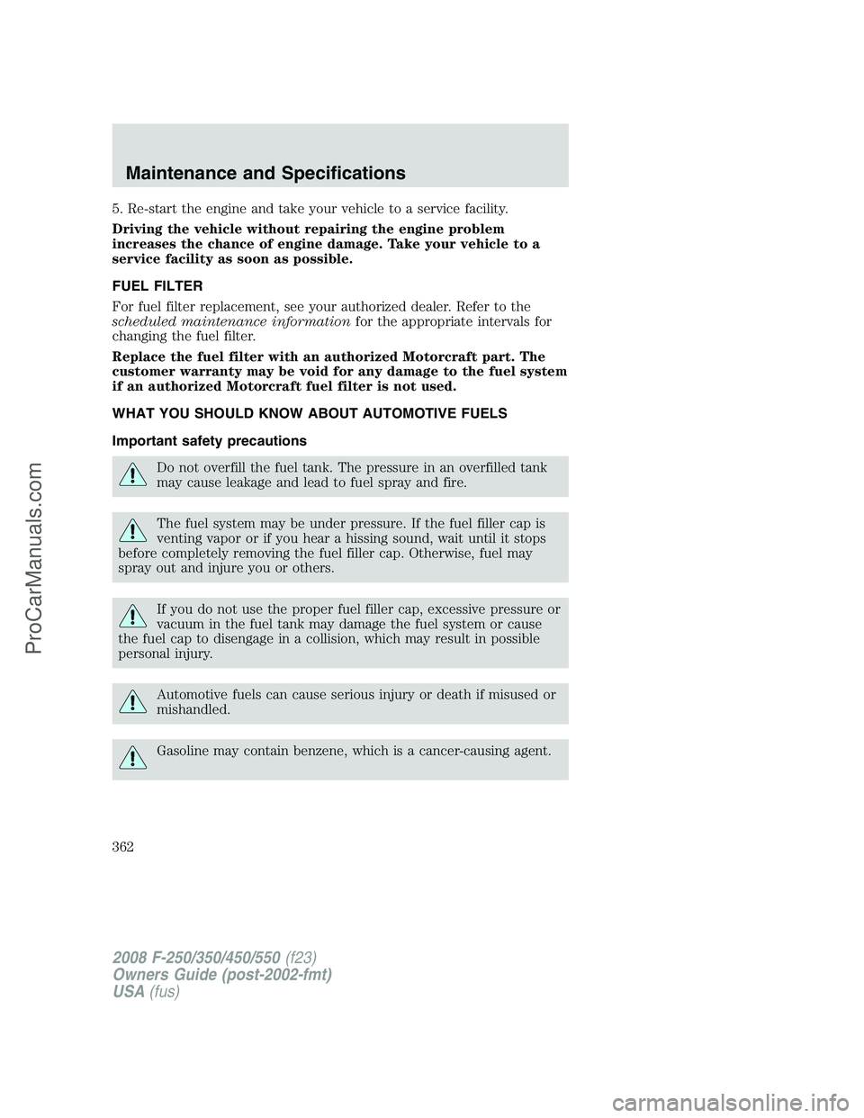 FORD F350 2008 Owners Manual 5. Re-start the engine and take your vehicle to a service facility.
Driving the vehicle without repairing the engine problem
increases the chance of engine damage. Take your vehicle to a
service facil FORD F350 2008 Owners Manual 5. Re-start the engine and take your vehicle to a service facility.
Driving the vehicle without repairing the engine problem
increases the chance of engine damage. Take your vehicle to a
service facil