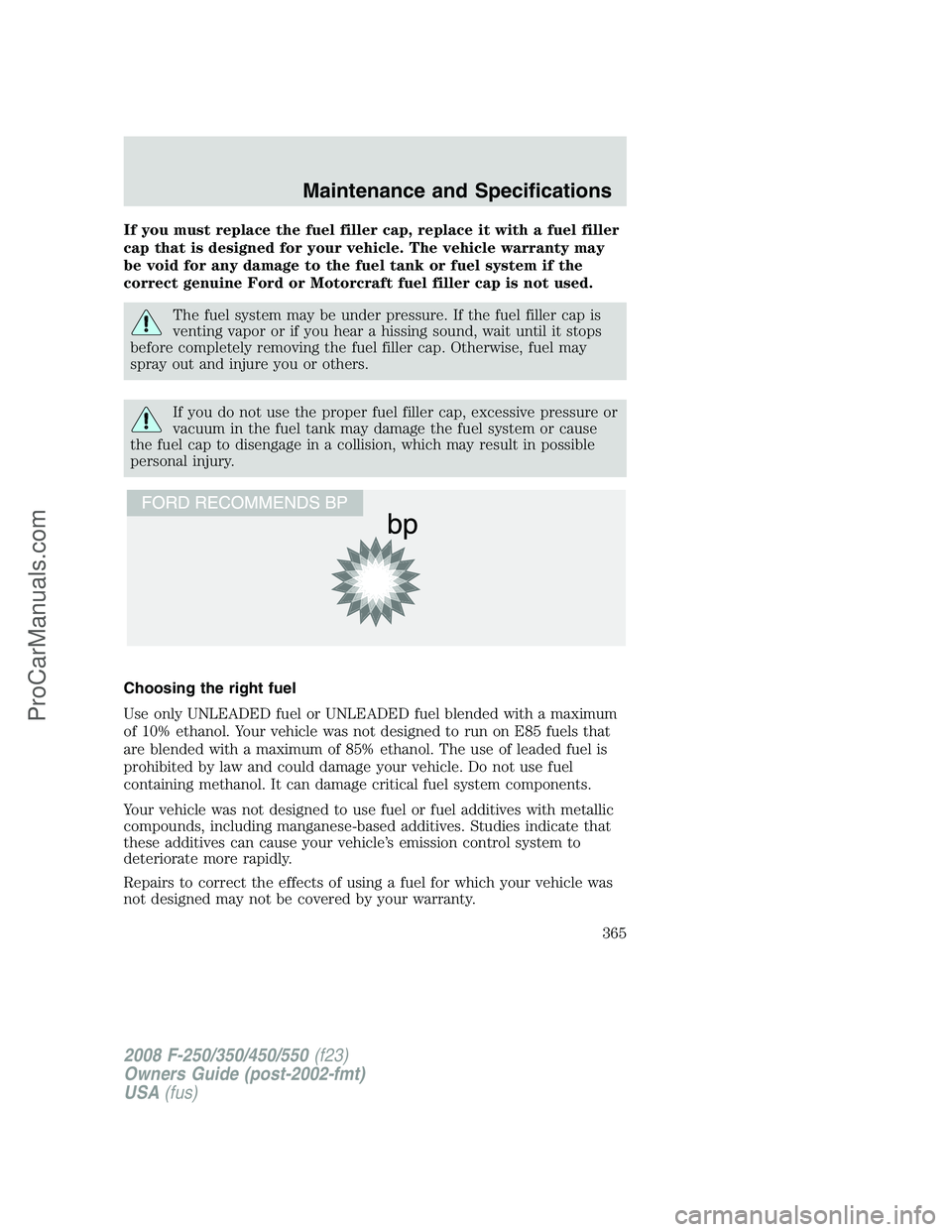 FORD F350 2008 Owners Manual If you must replace the fuel filler cap, replace it with a fuel filler
cap that is designed for your vehicle. The vehicle warranty may
be void for any damage to the fuel tank or fuel system if the
cor FORD F350 2008 Owners Manual If you must replace the fuel filler cap, replace it with a fuel filler
cap that is designed for your vehicle. The vehicle warranty may
be void for any damage to the fuel tank or fuel system if the
cor