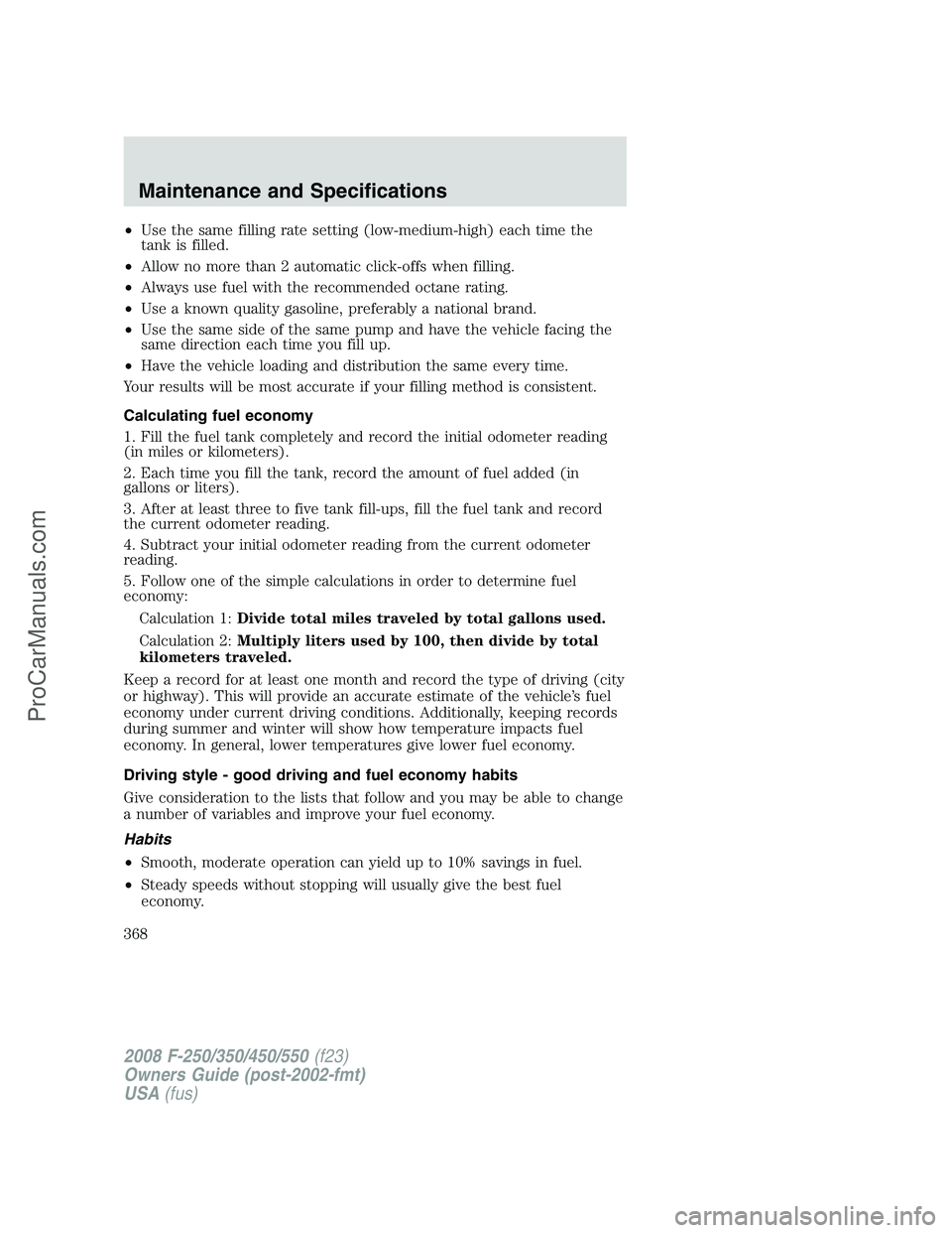 FORD F350 2008 Owners Manual •Use the same filling rate setting (low-medium-high) each time the
tank is filled.
•Allow no more than 2 automatic click-offs when filling.
•Always use fuel with the recommended octane rating.
FORD F350 2008 Owners Manual •Use the same filling rate setting (low-medium-high) each time the
tank is filled.
•Allow no more than 2 automatic click-offs when filling.
•Always use fuel with the recommended octane rating.