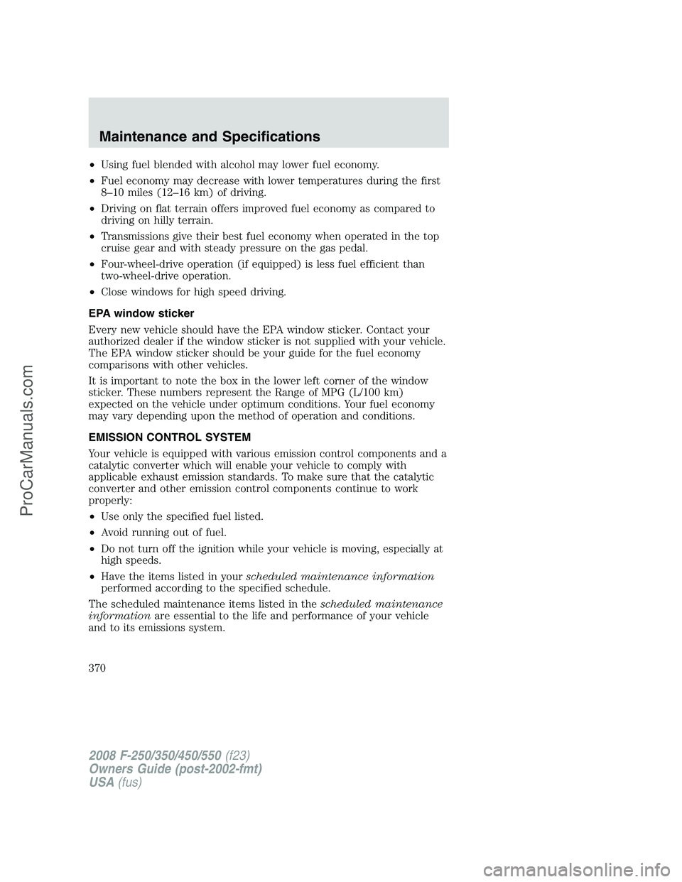 FORD F350 2008 Owners Manual •Using fuel blended with alcohol may lower fuel economy.
•Fuel economy may decrease with lower temperatures during the first
8–10 miles (12–16 km) of driving.
•Driving on flat terrain offers FORD F350 2008 Owners Manual •Using fuel blended with alcohol may lower fuel economy.
•Fuel economy may decrease with lower temperatures during the first
8–10 miles (12–16 km) of driving.
•Driving on flat terrain offers