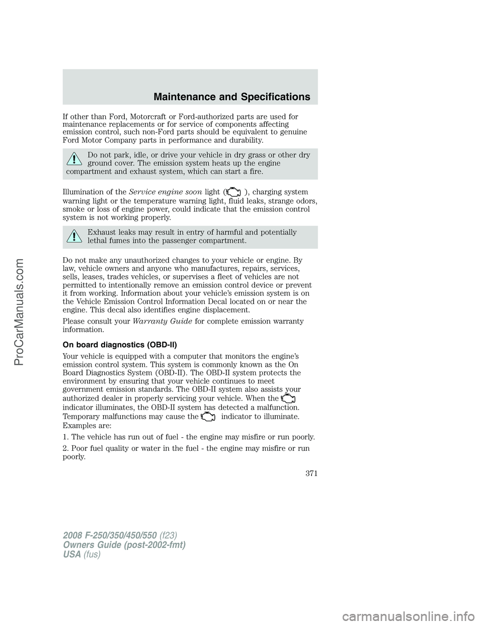 FORD F350 2008  Owners Manual If other than Ford, Motorcraft or Ford-authorized parts are used for
maintenance replacements or for service of components affecting
emission control, such non-Ford parts should be equivalent to genui