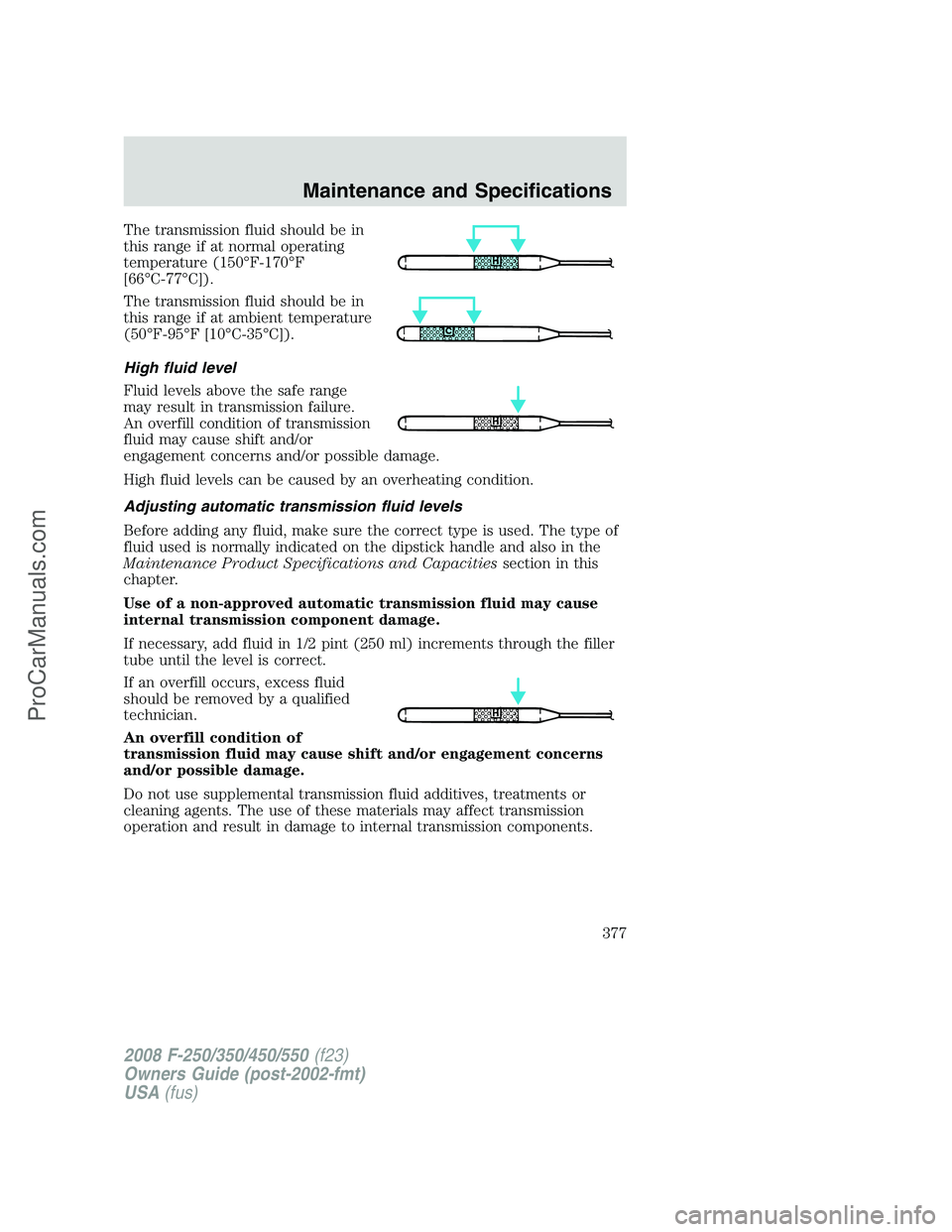 FORD F350 2008  Owners Manual The transmission fluid should be in
this range if at normal operating
temperature (150°F-170°F
[66°C-77°C]).
The transmission fluid should be in
this range if at ambient temperature
(50°F-95°F [