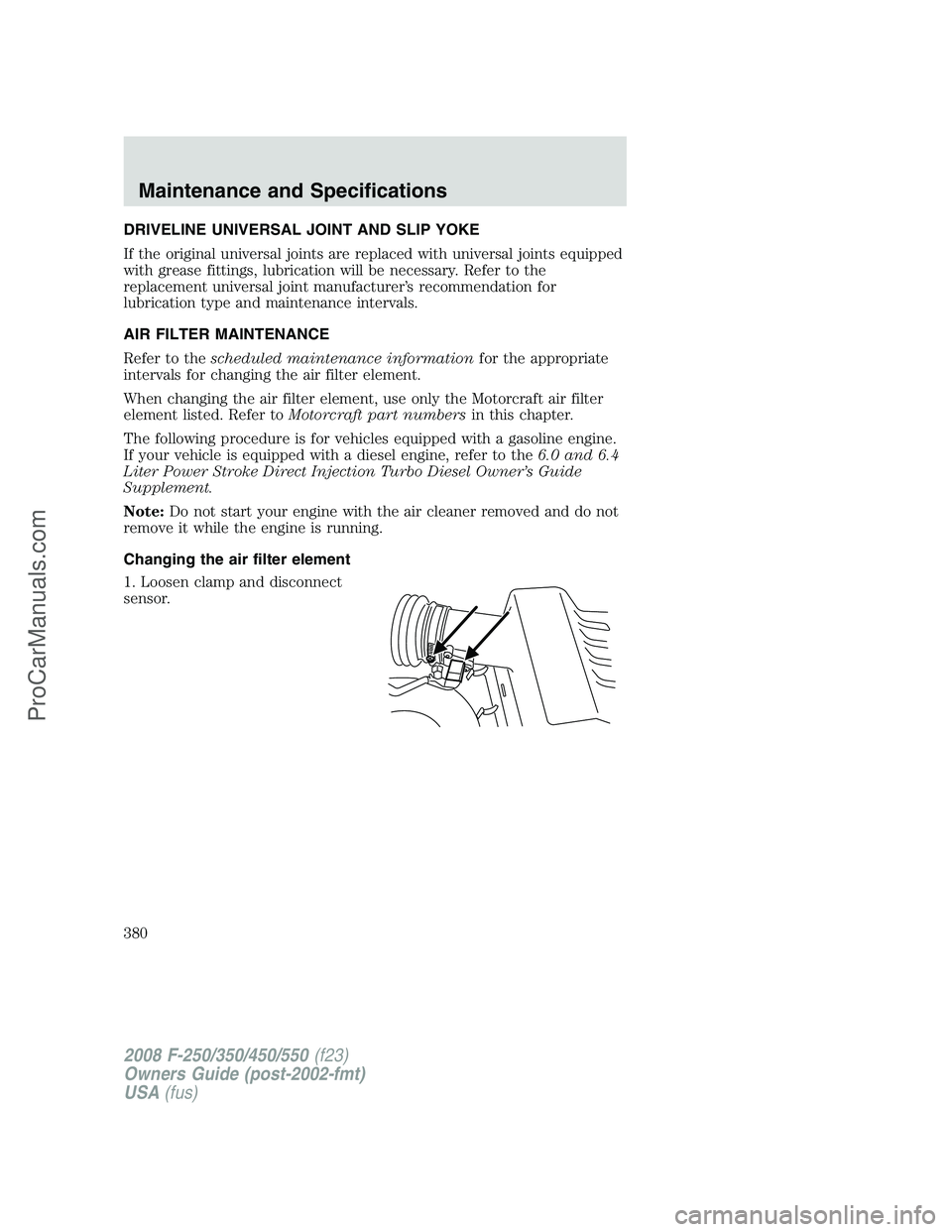 FORD F350 2008  Owners Manual DRIVELINE UNIVERSAL JOINT AND SLIP YOKE
If the original universal joints are replaced with universal joints equipped
with grease fittings, lubrication will be necessary. Refer to the
replacement unive