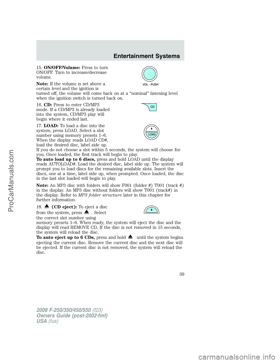 FORD F350 2008 Owners Guide 15.ON/OFF/Volume:Press to turn
ON/OFF. Turn to increase/decrease
volume.
Note:If the volume is set above a
certain level and the ignition is
turned off, the volume will come back on at a “nominal”