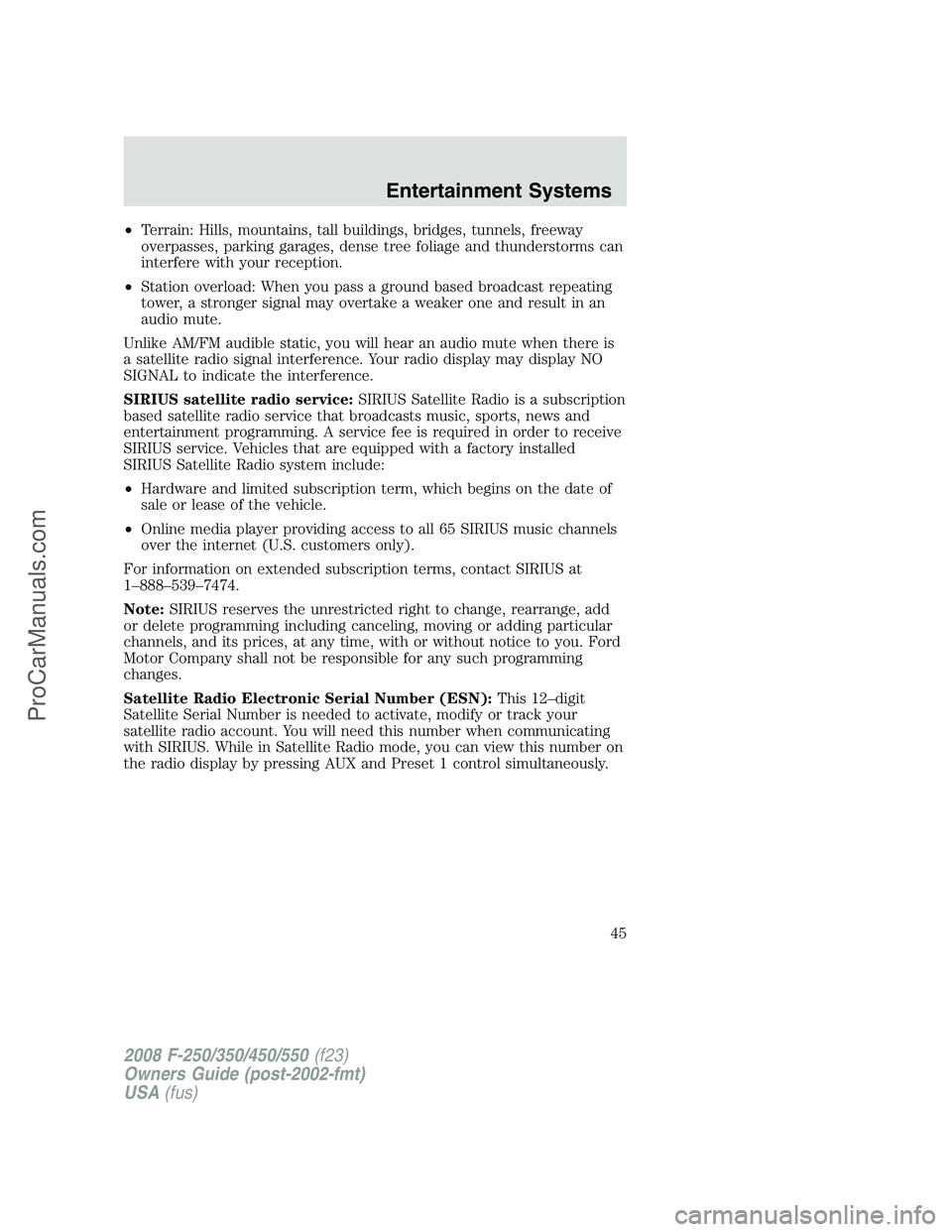 FORD F350 2008 Service Manual •Terrain: Hills, mountains, tall buildings, bridges, tunnels, freeway
overpasses, parking garages, dense tree foliage and thunderstorms can
interfere with your reception.
•Station overload: When y