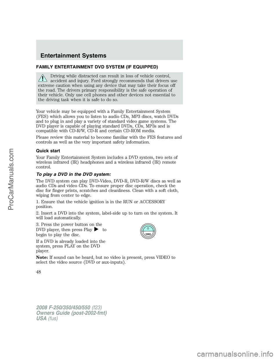 FORD F350 2008 Service Manual FAMILY ENTERTAINMENT DVD SYSTEM (IF EQUIPPED)
Driving while distracted can result in loss of vehicle control,
accident and injury. Ford strongly recommends that drivers use
extreme caution when using 