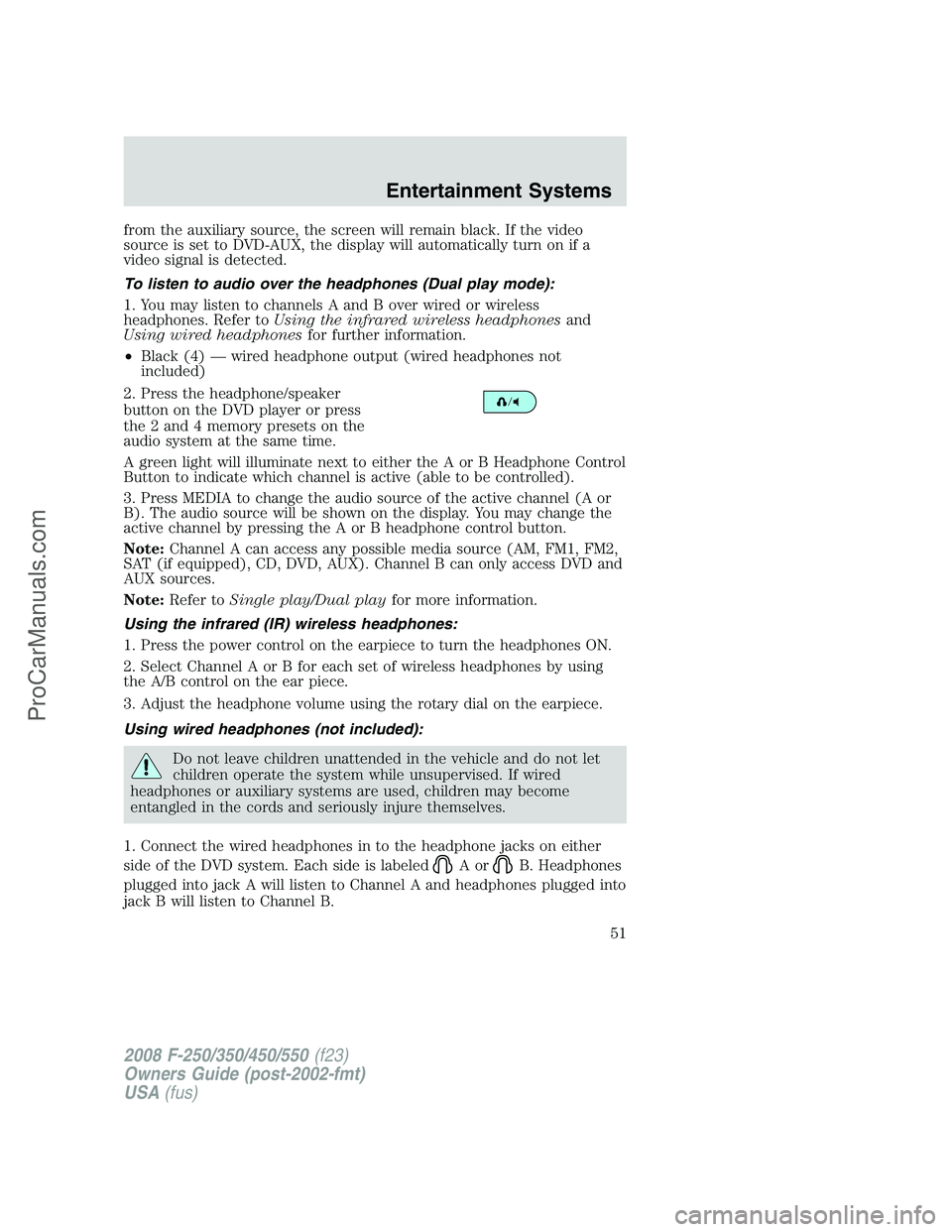 FORD F350 2008 Workshop Manual from the auxiliary source, the screen will remain black. If the video
source is set to DVD-AUX, the display will automatically turn on if a
video signal is detected.
To listen to audio over the headph