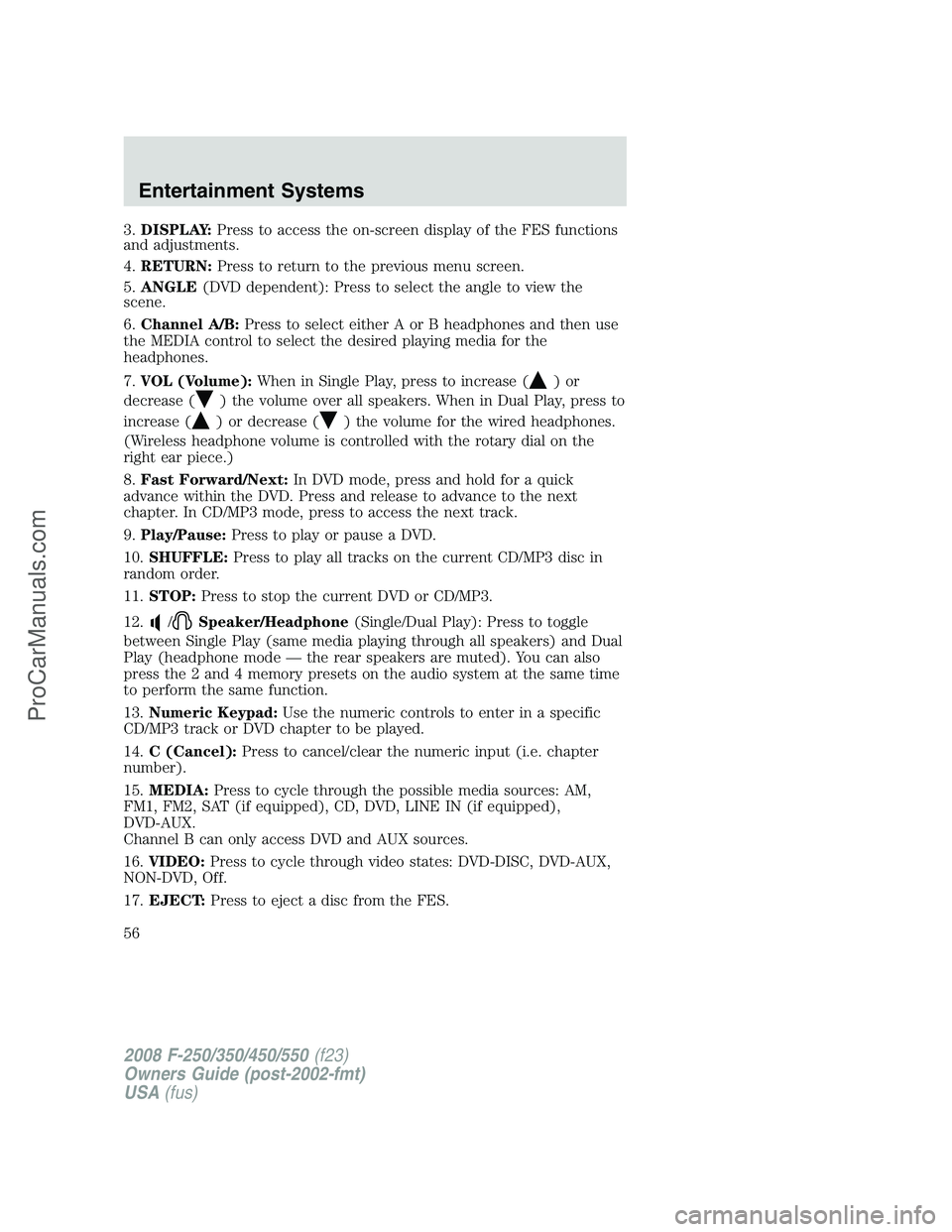 FORD F350 2008 Workshop Manual 3.DISPLAY:Press to access the on-screen display of the FES functions
and adjustments.
4.RETURN:Press to return to the previous menu screen.
5.ANGLE(DVD dependent): Press to select the angle to view th