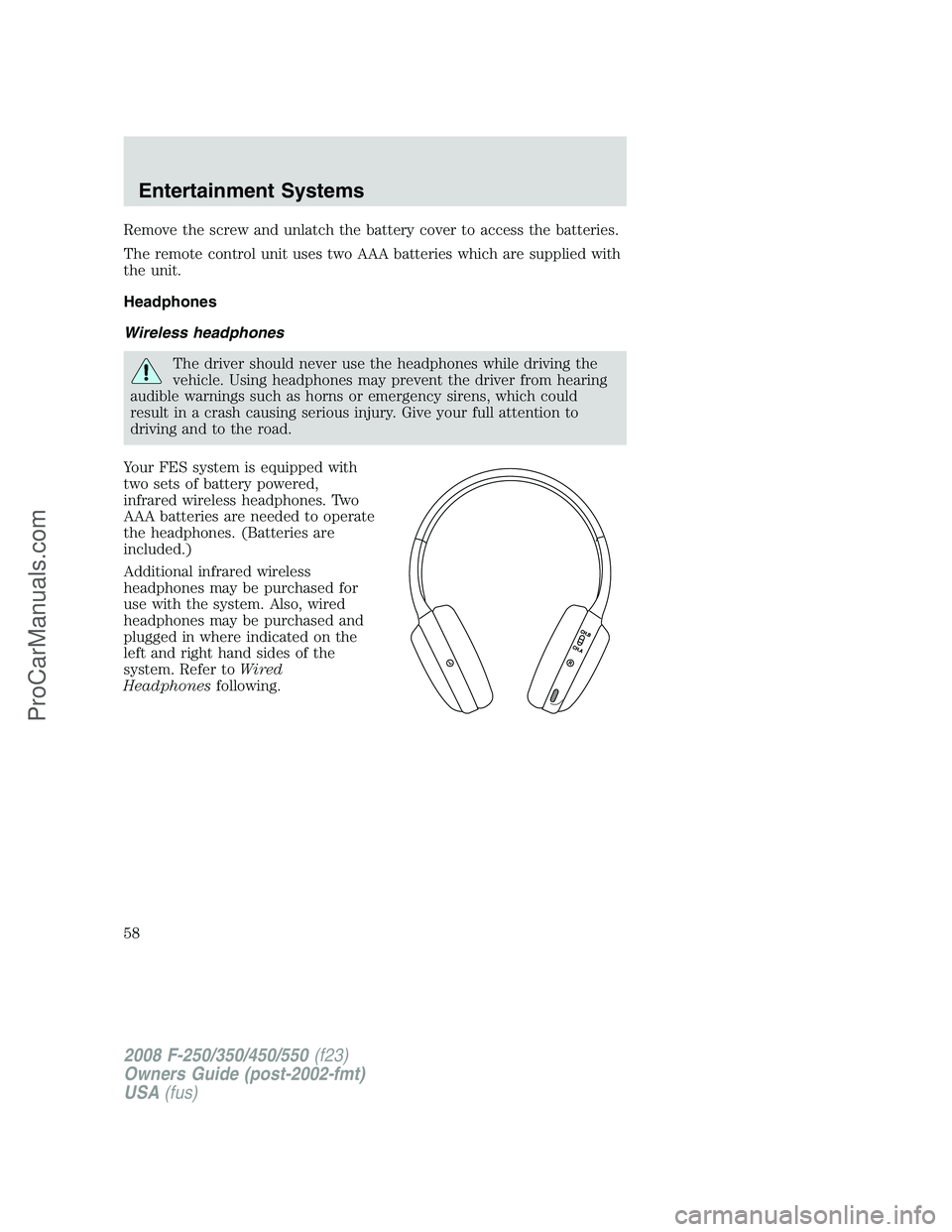 FORD F350 2008 Workshop Manual Remove the screw and unlatch the battery cover to access the batteries.
The remote control unit uses two AAA batteries which are supplied with
the unit.
Headphones
Wireless headphones
The driver shoul