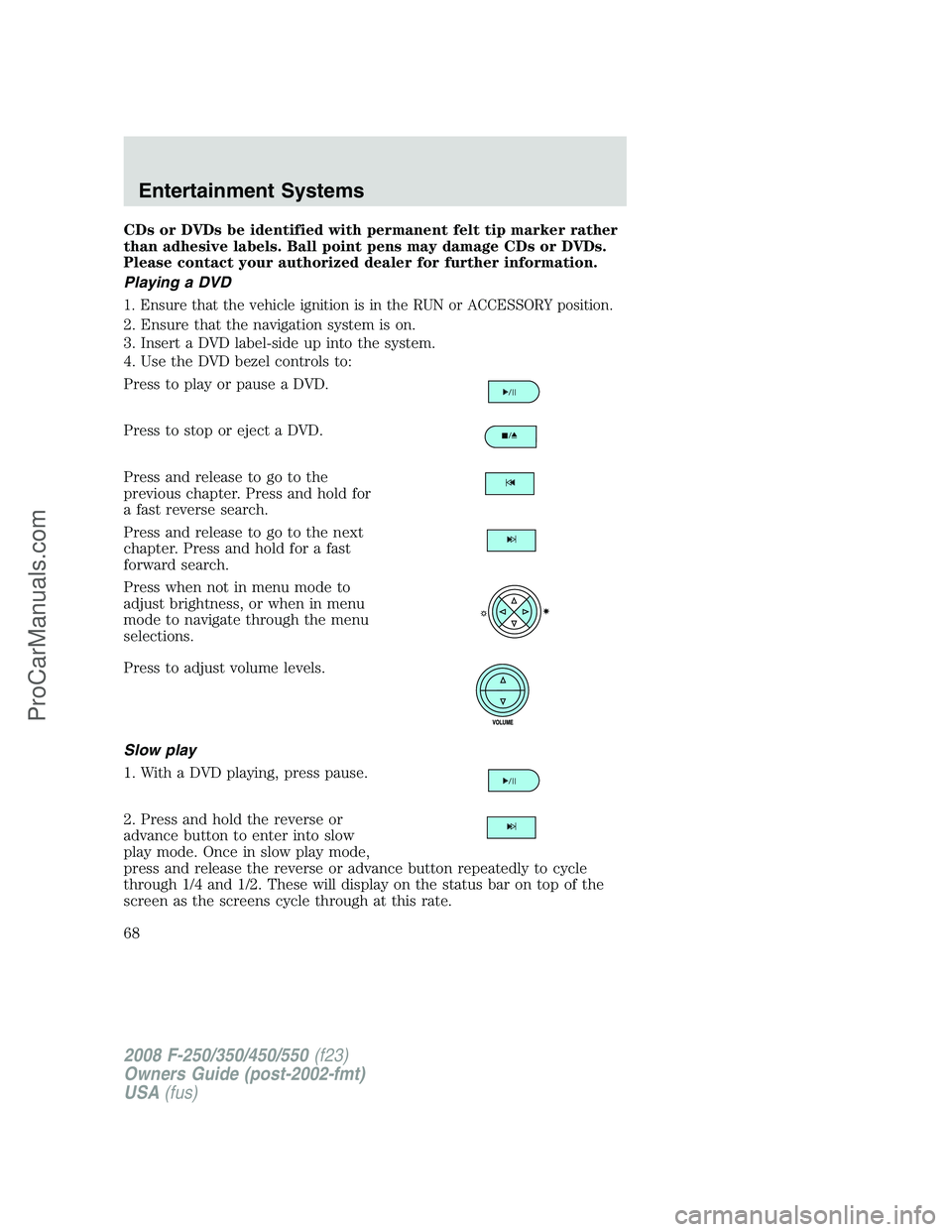FORD F350 2008 Repair Manual CDs or DVDs be identified with permanent felt tip marker rather
than adhesive labels. Ball point pens may damage CDs or DVDs.
Please contact your authorized dealer for further information.
Playing a D FORD F350 2008 Repair Manual CDs or DVDs be identified with permanent felt tip marker rather
than adhesive labels. Ball point pens may damage CDs or DVDs.
Please contact your authorized dealer for further information.
Playing a D