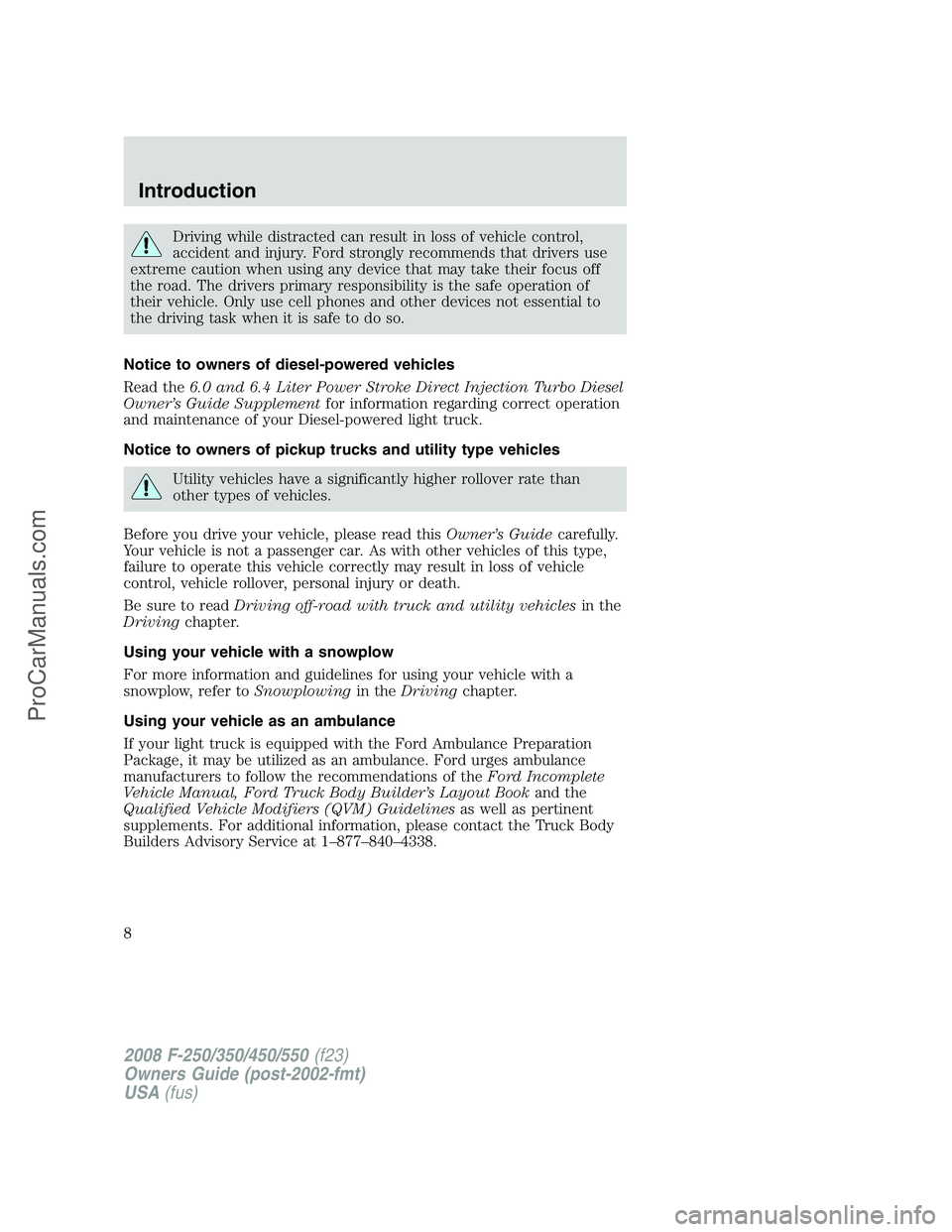 FORD F350 2008 Owners Manual Driving while distracted can result in loss of vehicle control,
accident and injury. Ford strongly recommends that drivers use
extreme caution when using any device that may take their focus off
the r FORD F350 2008 Owners Manual Driving while distracted can result in loss of vehicle control,
accident and injury. Ford strongly recommends that drivers use
extreme caution when using any device that may take their focus off
the r