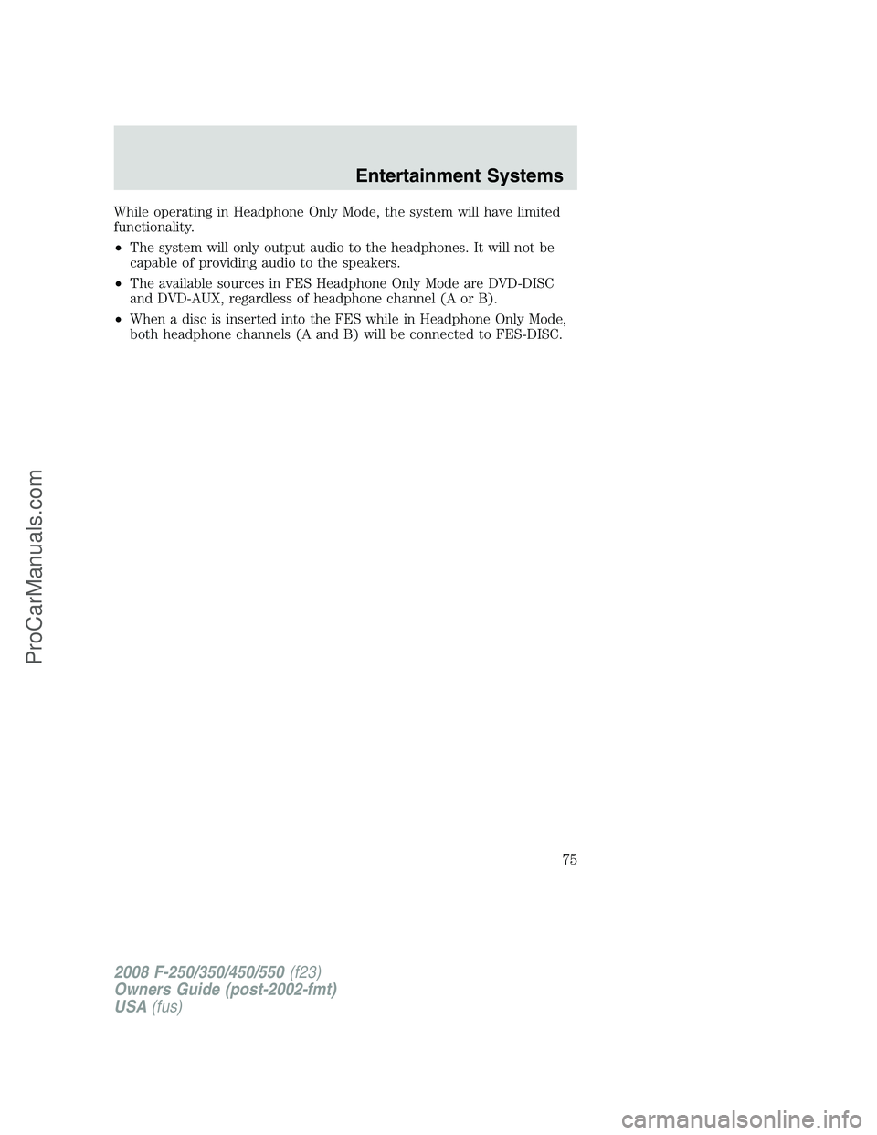 FORD F350 2008 Manual PDF While operating in Headphone Only Mode, the system will have limited
functionality.
•The system will only output audio to the headphones. It will not be
capable of providing audio to the speakers.
FORD F350 2008 Manual PDF While operating in Headphone Only Mode, the system will have limited
functionality.
•The system will only output audio to the headphones. It will not be
capable of providing audio to the speakers.