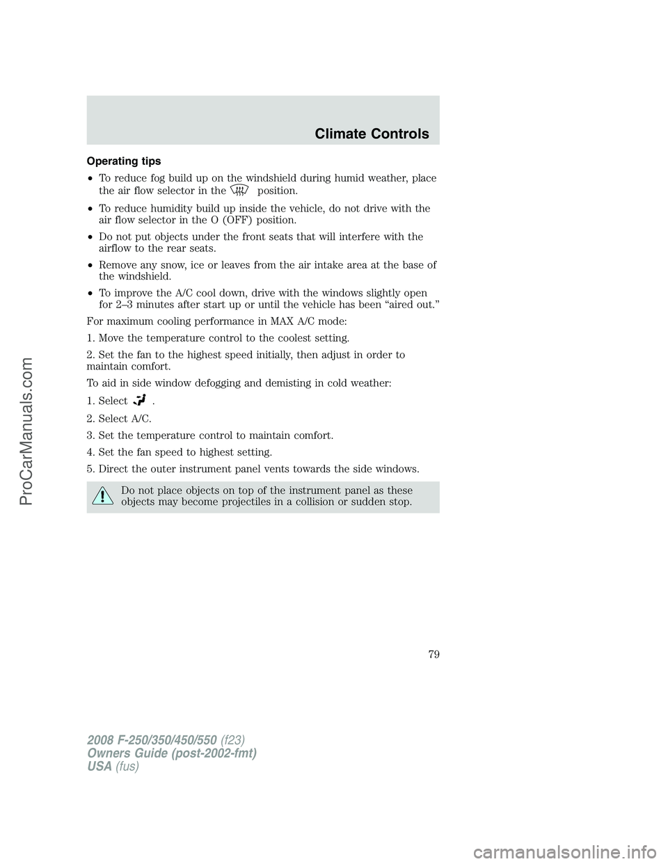 FORD F350 2008 Manual PDF Operating tips
•To reduce fog build up on the windshield during humid weather, place
the air flow selector in the
position.
•To reduce humidity build up inside the vehicle, do not drive with the
a FORD F350 2008 Manual PDF Operating tips
•To reduce fog build up on the windshield during humid weather, place
the air flow selector in the
position.
•To reduce humidity build up inside the vehicle, do not drive with the
a