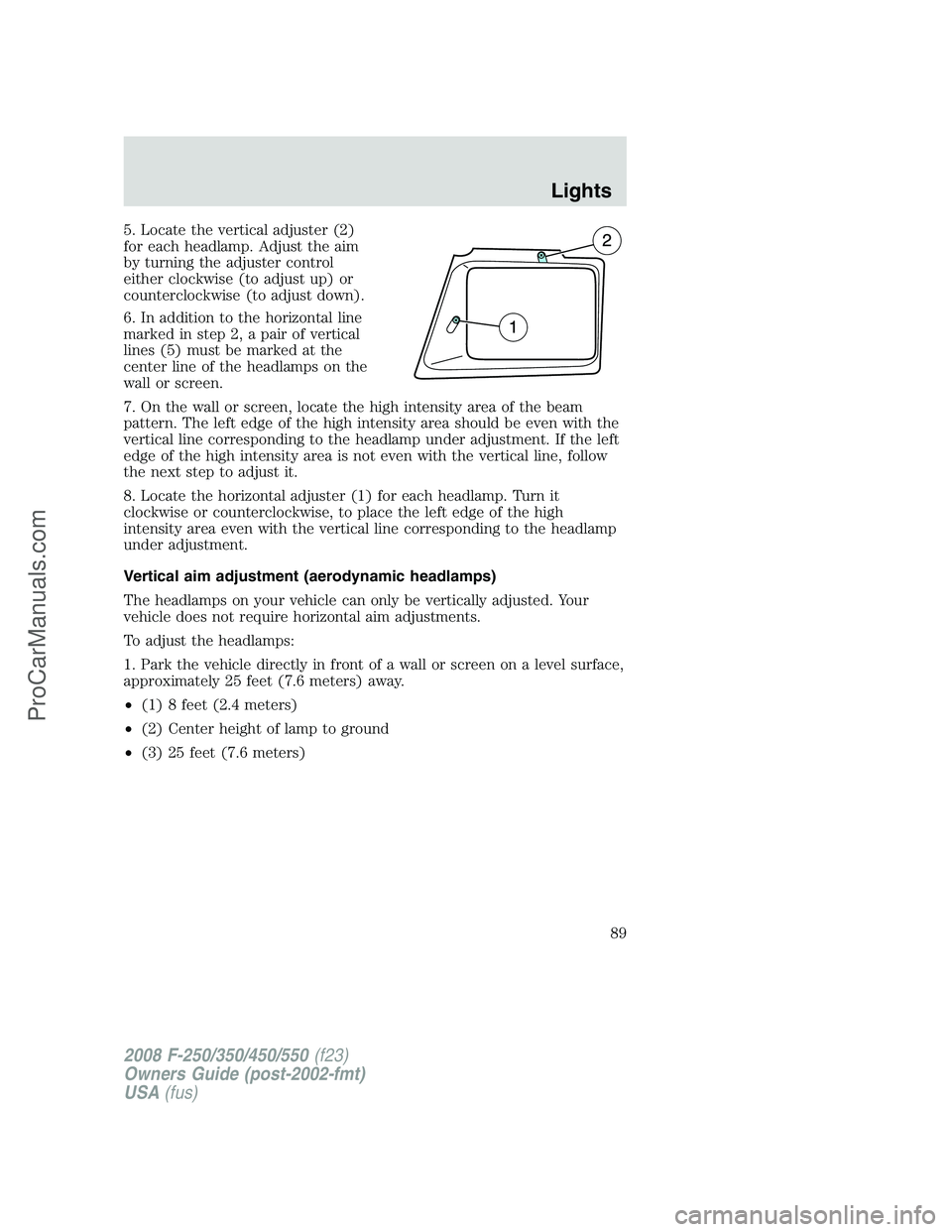 FORD F350 2008 Manual Online 5. Locate the vertical adjuster (2)
for each headlamp. Adjust the aim
by turning the adjuster control
either clockwise (to adjust up) or
counterclockwise (to adjust down).
6. In addition to the horizo FORD F350 2008 Manual Online 5. Locate the vertical adjuster (2)
for each headlamp. Adjust the aim
by turning the adjuster control
either clockwise (to adjust up) or
counterclockwise (to adjust down).
6. In addition to the horizo