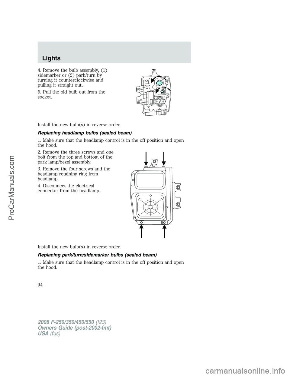 FORD F350 2008 Owners Manual 4. Remove the bulb assembly, (1)
sidemarker or (2) park/turn by
turning it counterclockwise and
pulling it straight out.
5. Pull the old bulb out from the
socket.
Install the new bulb(s) in reverse or FORD F350 2008 Owners Manual 4. Remove the bulb assembly, (1)
sidemarker or (2) park/turn by
turning it counterclockwise and
pulling it straight out.
5. Pull the old bulb out from the
socket.
Install the new bulb(s) in reverse or
