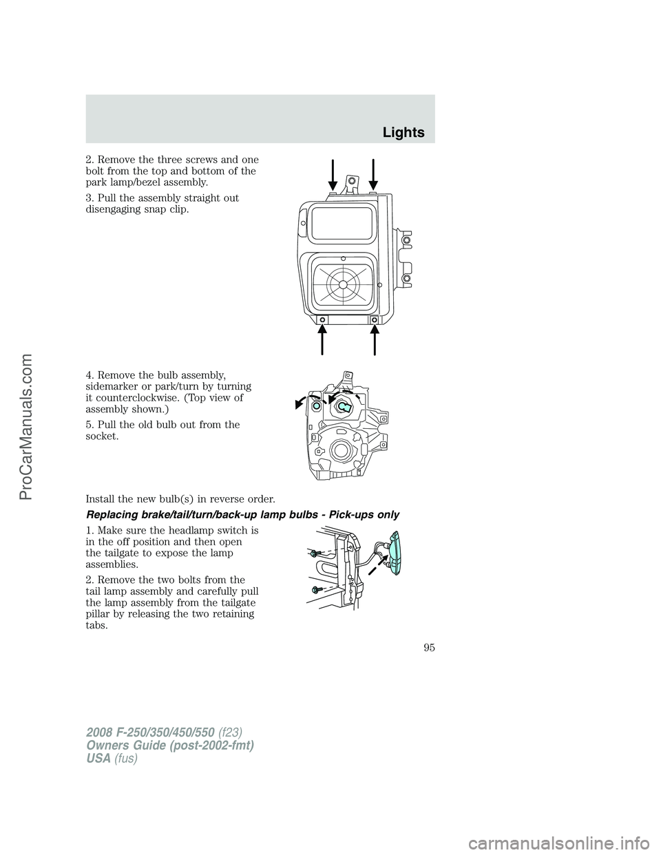 FORD F350 2008 Owners Manual 2. Remove the three screws and one
bolt from the top and bottom of the
park lamp/bezel assembly.
3. Pull the assembly straight out
disengaging snap clip.
4. Remove the bulb assembly,
sidemarker or par FORD F350 2008 Owners Manual 2. Remove the three screws and one
bolt from the top and bottom of the
park lamp/bezel assembly.
3. Pull the assembly straight out
disengaging snap clip.
4. Remove the bulb assembly,
sidemarker or par