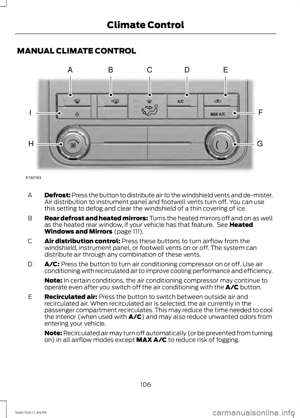 FORD F450 2015  Owners Manual MANUAL CLIMATE CONTROL
Defrost: Press the button to distribute air to the windshield vents and de-mister.
Air distribution to instrument panel and footwell vents turn off. You can use
this setting to 