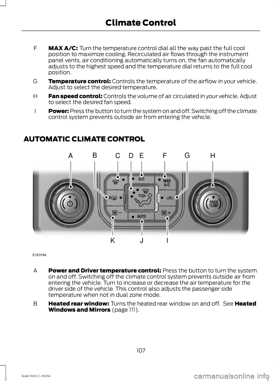 FORD F450 2015  Owners Manual MAX A/C: Turn the temperature control dial all the way past the full cool
position to maximize cooling. Recirculated air flows through the instrument
panel vents, air conditioning automatically turns 