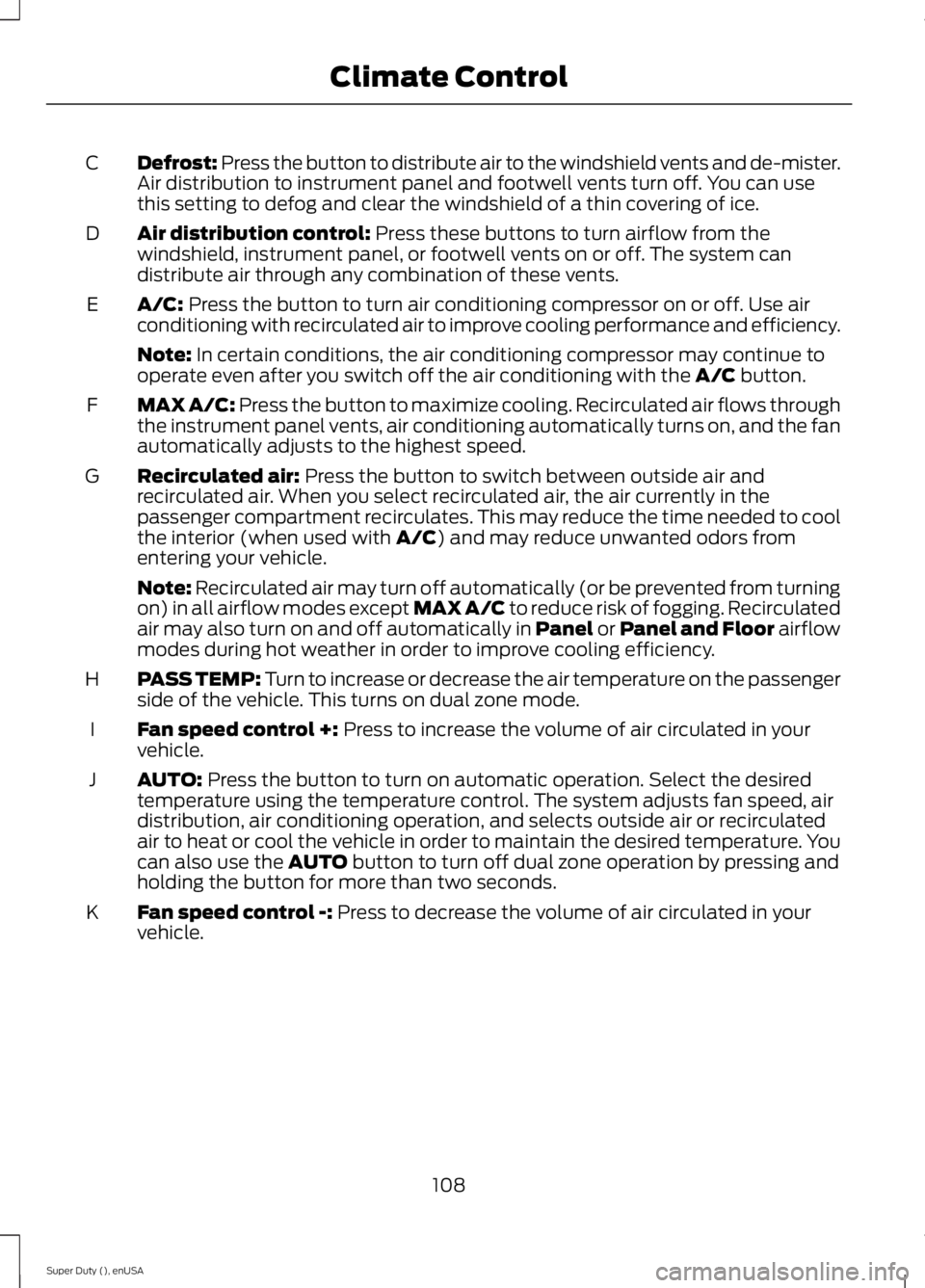 FORD F450 2015  Owners Manual Defrost: Press the button to distribute air to the windshield vents and de-mister.
Air distribution to instrument panel and footwell vents turn off. You can use
this setting to defog and clear the win