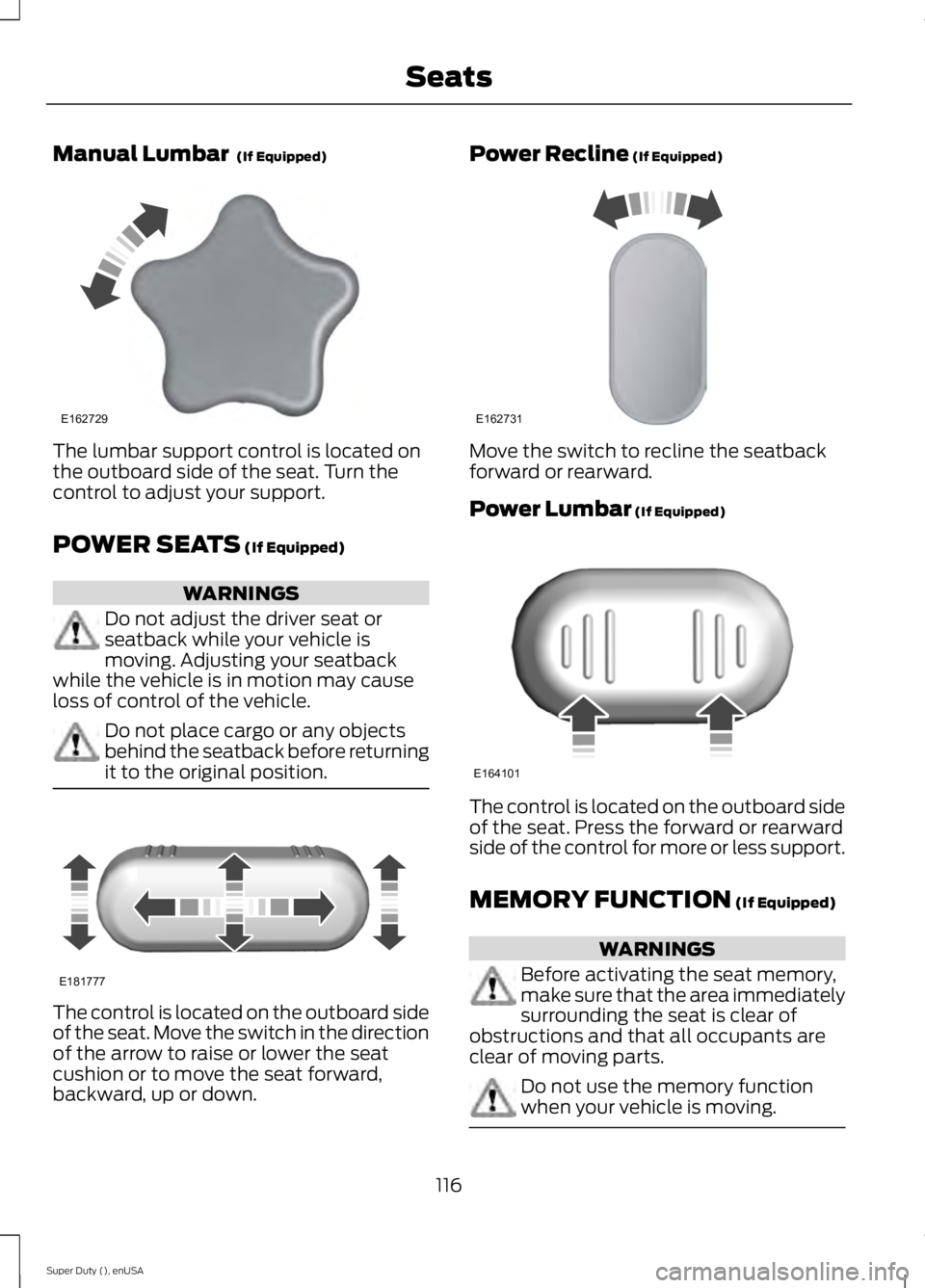 FORD F450 2015 Owners Manual Manual Lumbar (If Equipped)
The lumbar support control is located on
the outboard side of the seat. Turn the
control to adjust your support.
POWER SEATS
(If Equipped)
WARNINGS
Do not adjust the driv FORD F450 2015 Owners Manual Manual Lumbar (If Equipped)
The lumbar support control is located on
the outboard side of the seat. Turn the
control to adjust your support.
POWER SEATS
(If Equipped)
WARNINGS
Do not adjust the driv