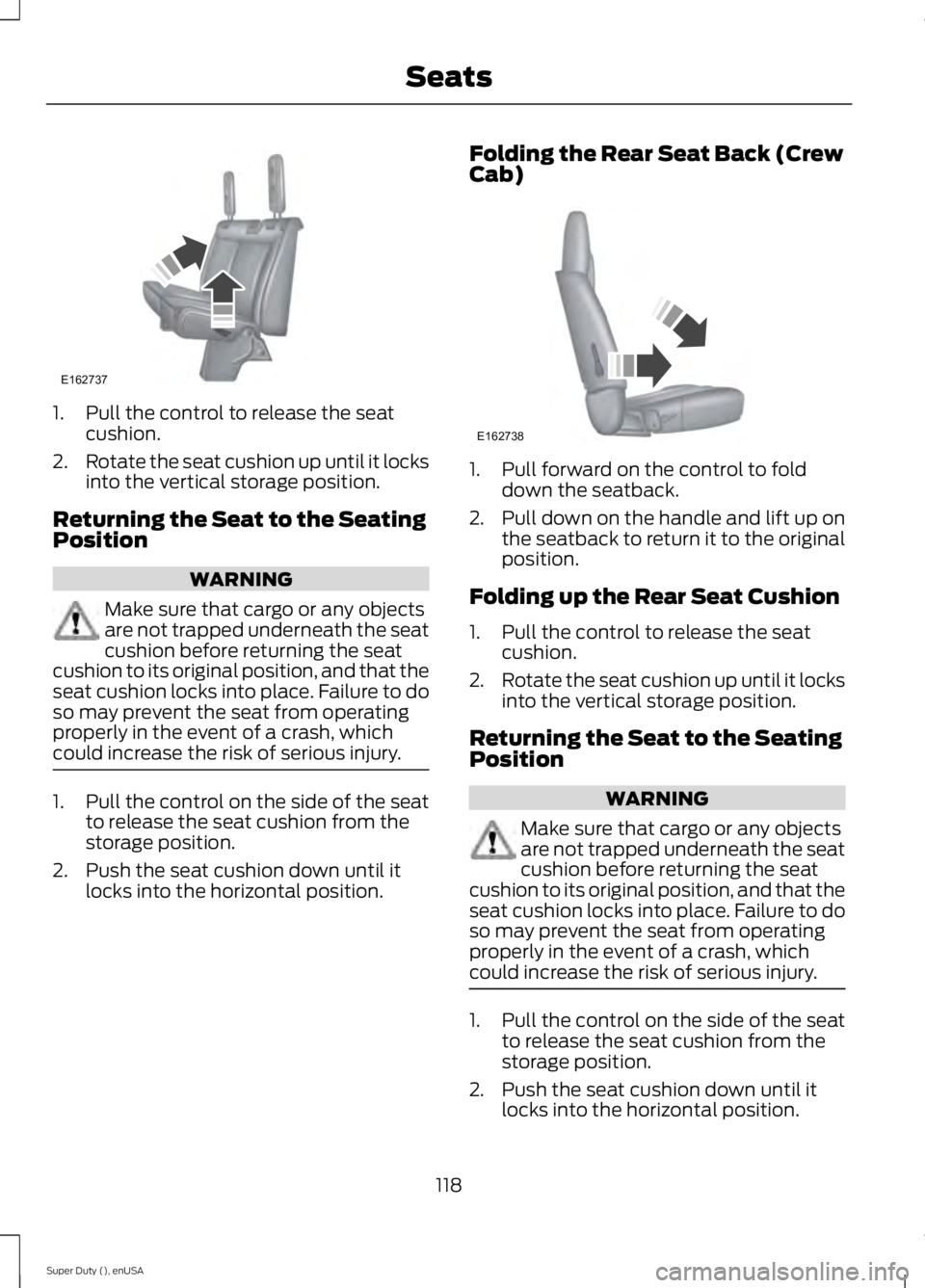 FORD F450 2015  Owners Manual 1. Pull the control to release the seat
cushion.
2. Rotate the seat cushion up until it locks
into the vertical storage position.
Returning the Seat to the Seating
Position WARNING
Make sure that carg
