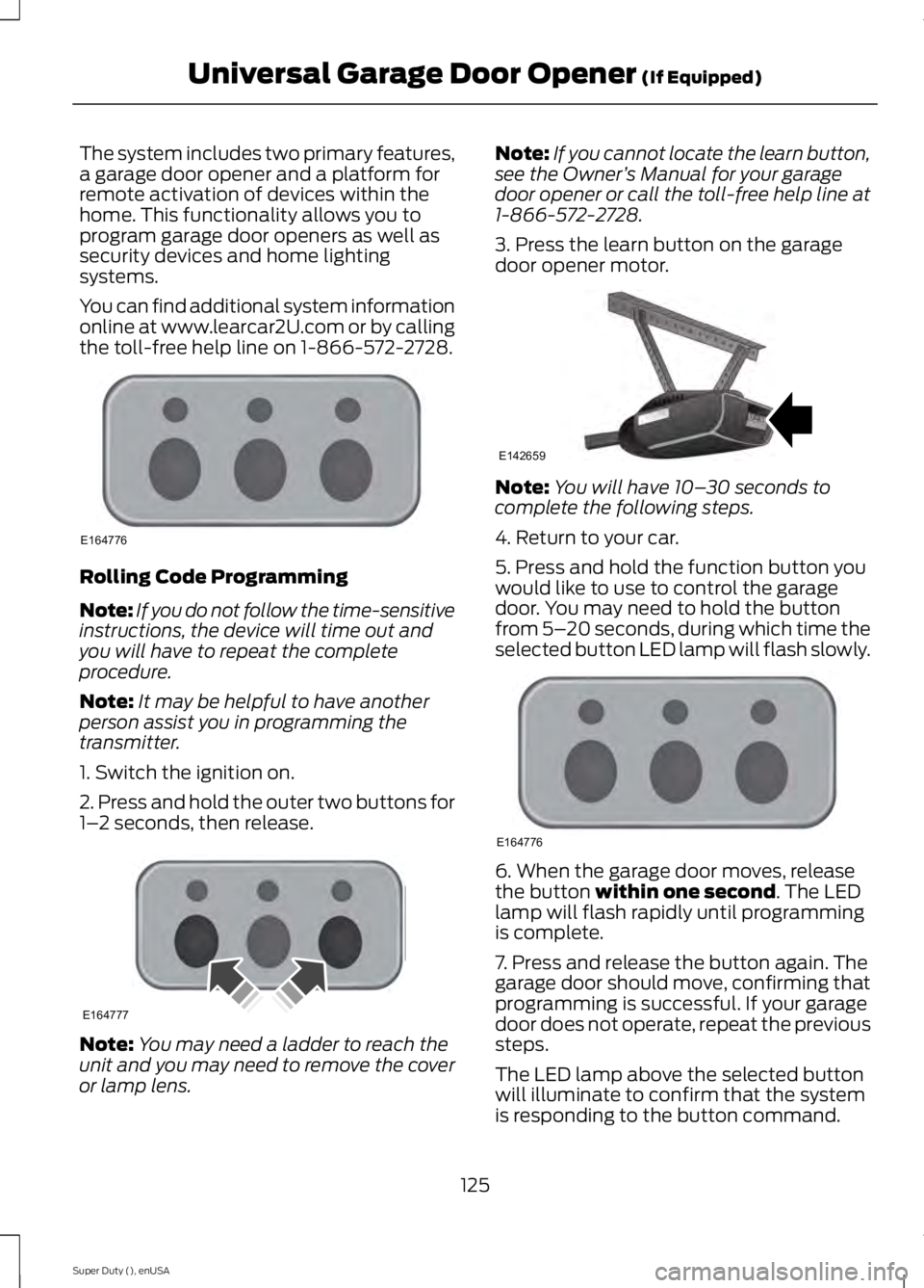 FORD F450 2015 User Guide The system includes two primary features,
a garage door opener and a platform for
remote activation of devices within the
home. This functionality allows you to
program garage door openers as well as
FORD F450 2015 User Guide The system includes two primary features,
a garage door opener and a platform for
remote activation of devices within the
home. This functionality allows you to
program garage door openers as well as