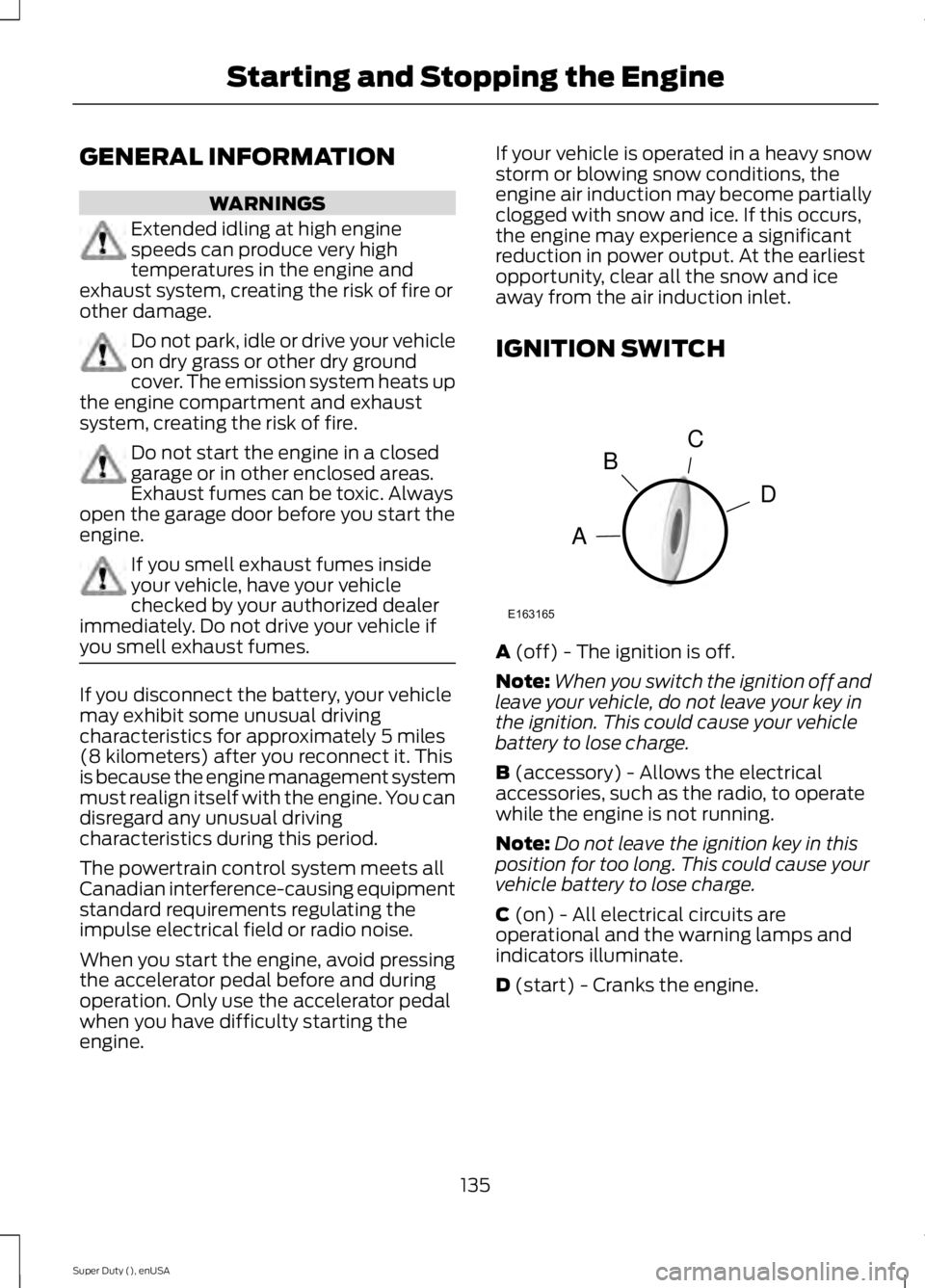 FORD F450 2015 Owners Manual GENERAL INFORMATION
WARNINGS
Extended idling at high engine
speeds can produce very high
temperatures in the engine and
exhaust system, creating the risk of fire or
other damage. Do not park, idle or FORD F450 2015 Owners Manual GENERAL INFORMATION
WARNINGS
Extended idling at high engine
speeds can produce very high
temperatures in the engine and
exhaust system, creating the risk of fire or
other damage. Do not park, idle or