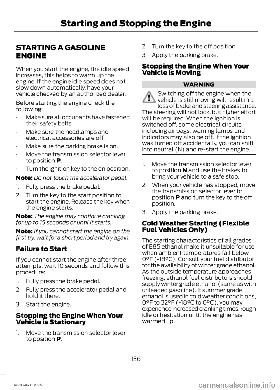 FORD F450 2015 Owners Manual STARTING A GASOLINE
ENGINE
When you start the engine, the idle speed
increases, this helps to warm up the
engine. If the engine idle speed does not
slow down automatically, have your
vehicle checked b FORD F450 2015 Owners Manual STARTING A GASOLINE
ENGINE
When you start the engine, the idle speed
increases, this helps to warm up the
engine. If the engine idle speed does not
slow down automatically, have your
vehicle checked b