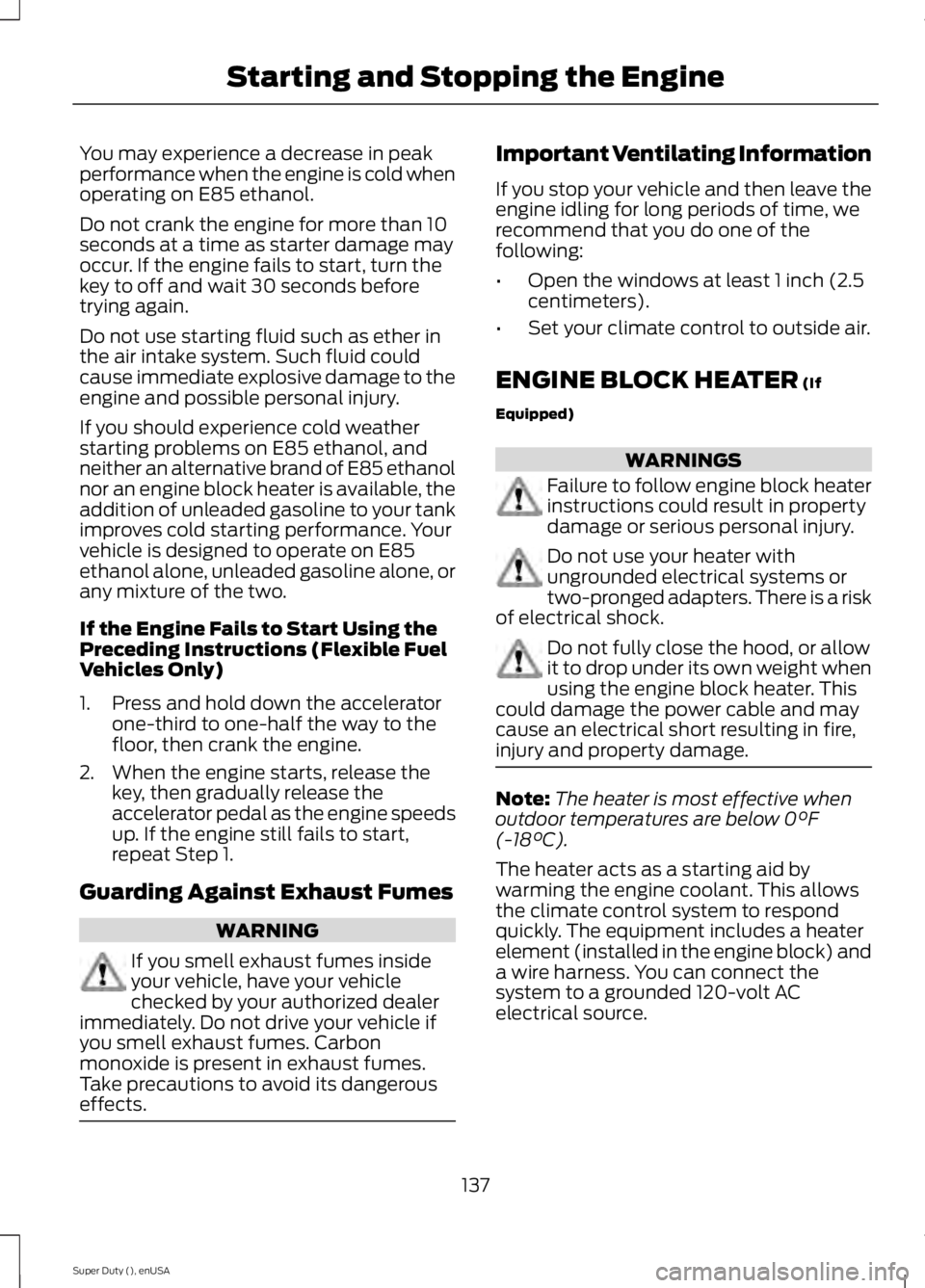 FORD F450 2015 Owners Manual You may experience a decrease in peak
performance when the engine is cold when
operating on E85 ethanol.
Do not crank the engine for more than 10
seconds at a time as starter damage may
occur. If the FORD F450 2015 Owners Manual You may experience a decrease in peak
performance when the engine is cold when
operating on E85 ethanol.
Do not crank the engine for more than 10
seconds at a time as starter damage may
occur. If the