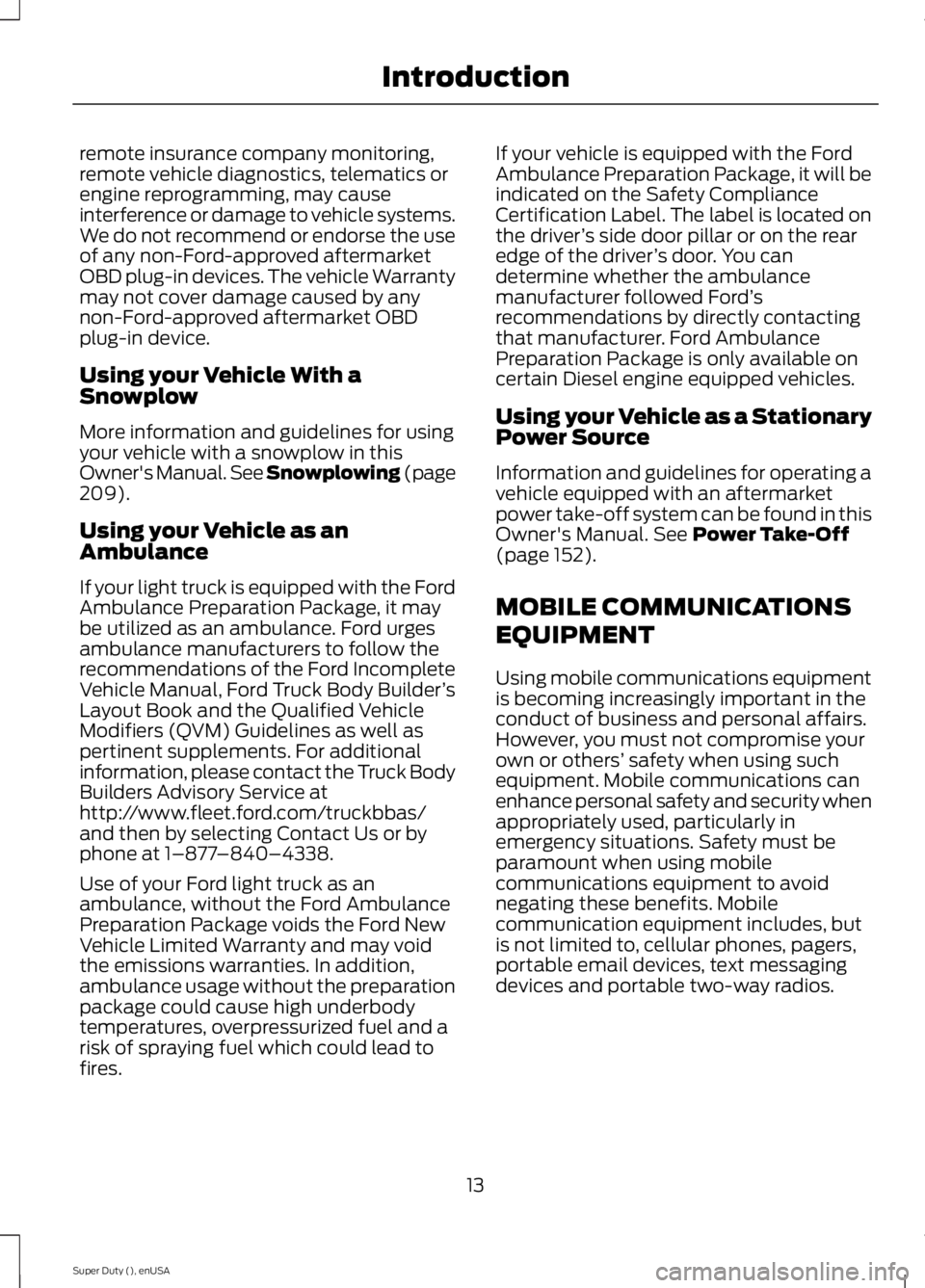 FORD F450 2015 User Guide remote insurance company monitoring,
remote vehicle diagnostics, telematics or
engine reprogramming, may cause
interference or damage to vehicle systems.
We do not recommend or endorse the use
of any FORD F450 2015 User Guide remote insurance company monitoring,
remote vehicle diagnostics, telematics or
engine reprogramming, may cause
interference or damage to vehicle systems.
We do not recommend or endorse the use
of any