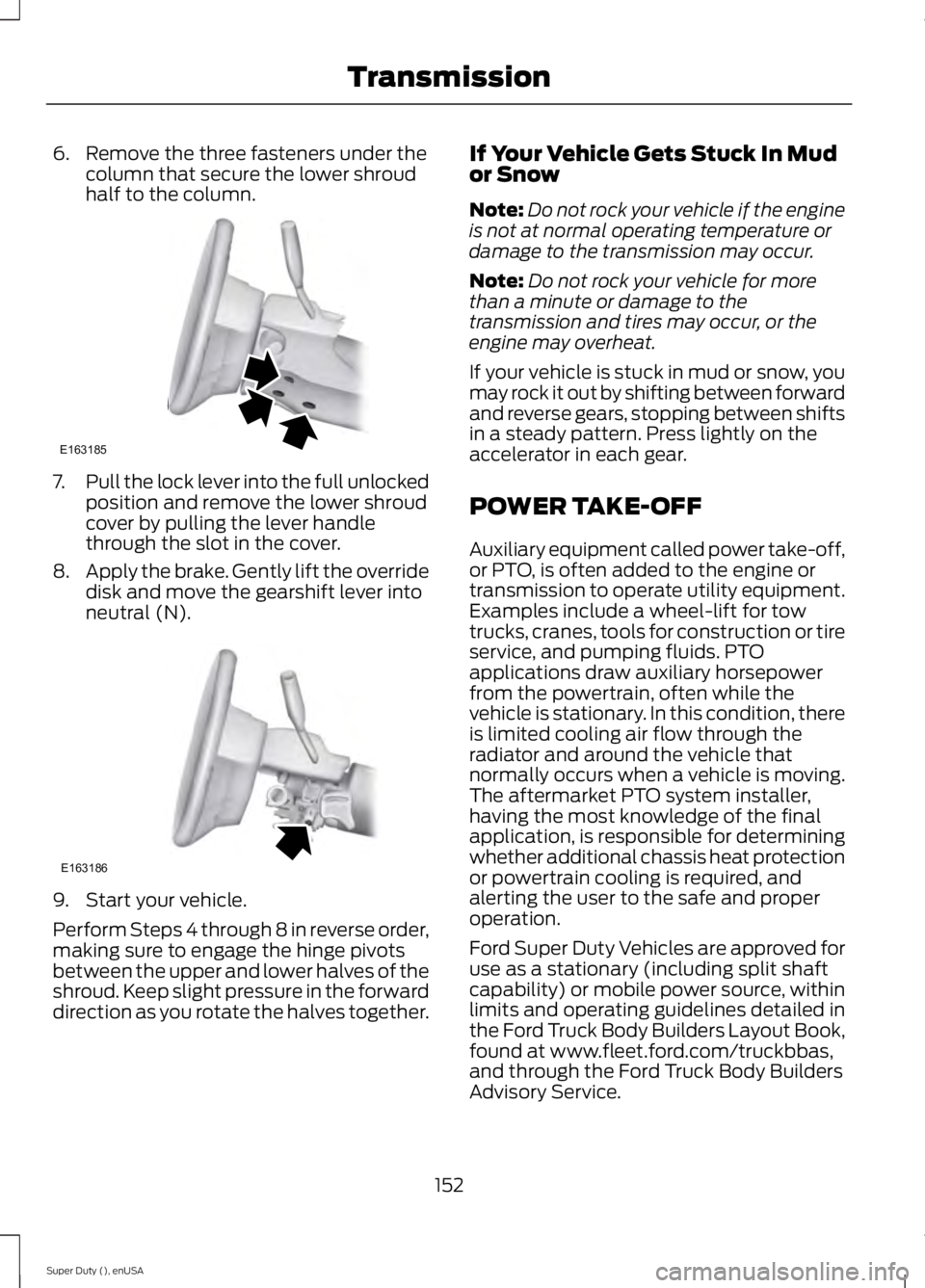 FORD F450 2015  Owners Manual 6. Remove the three fasteners under the
column that secure the lower shroud
half to the column. 7.
Pull the lock lever into the full unlocked
position and remove the lower shroud
cover by pulling the 