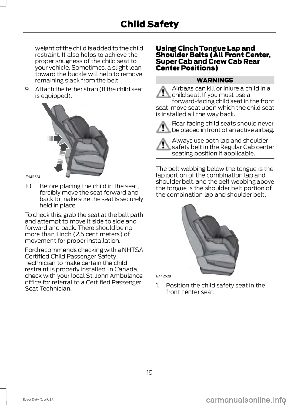 FORD F450 2015  Owners Manual weight of the child is added to the child
restraint. It also helps to achieve the
proper snugness of the child seat to
your vehicle. Sometimes, a slight lean
toward the buckle will help to remove
rema