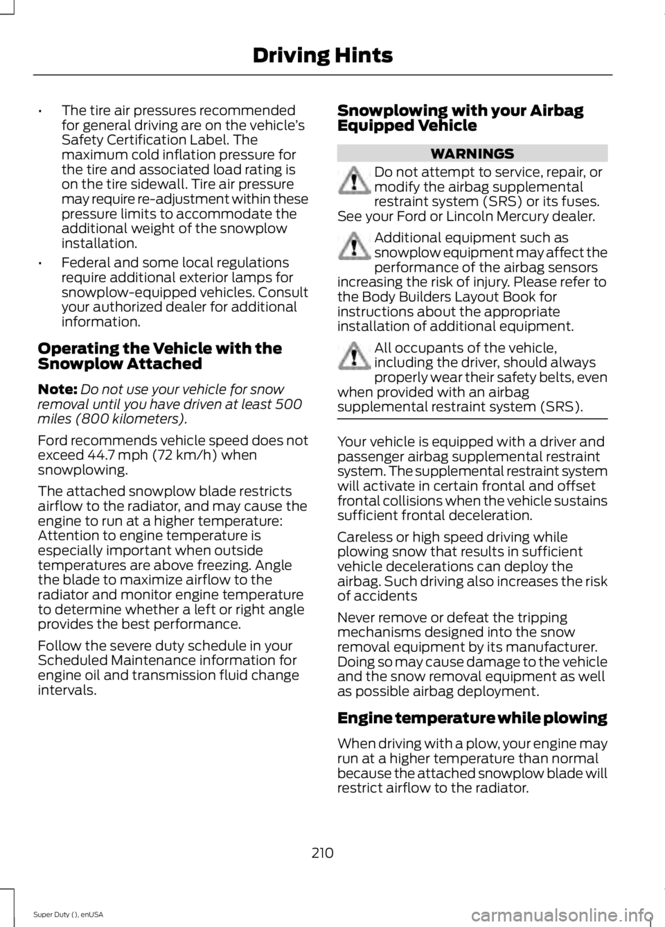 FORD F450 2015  Owners Manual •
The tire air pressures recommended
for general driving are on the vehicle ’s
Safety Certification Label. The
maximum cold inflation pressure for
the tire and associated load rating is
on the tir