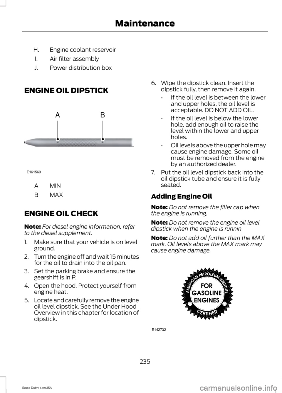 FORD F450 2015  Owners Manual Engine coolant reservoir
H.
Air filter assembly
I.
Power distribution box
J.
ENGINE OIL DIPSTICK MINA
MAX
B
ENGINE OIL CHECK
Note: For diesel engine information, refer
to the diesel supplement.
1. Mak