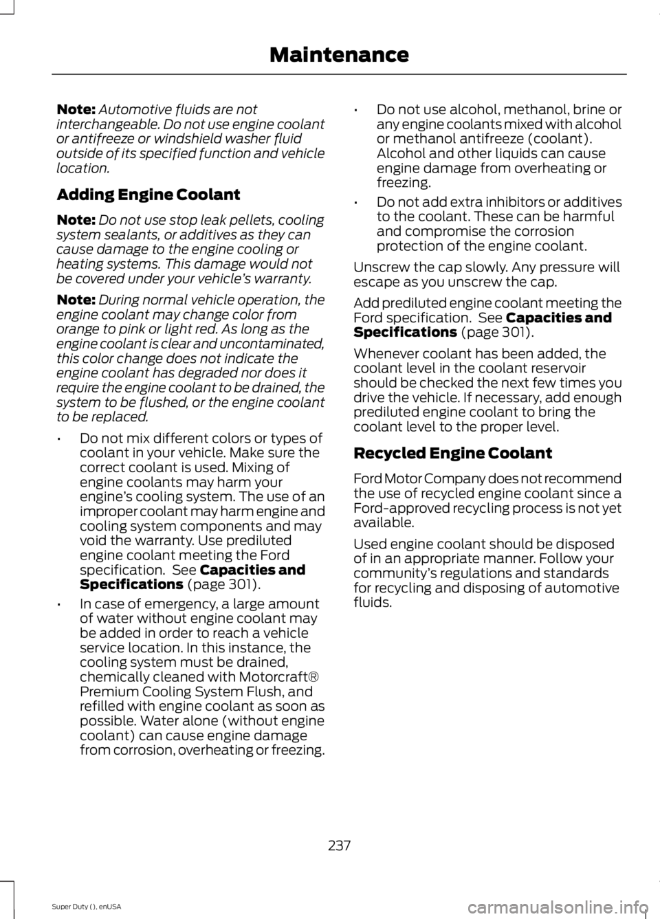 FORD F450 2015  Owners Manual Note:
Automotive fluids are not
interchangeable. Do not use engine coolant
or antifreeze or windshield washer fluid
outside of its specified function and vehicle
location.
Adding Engine Coolant
Note: 