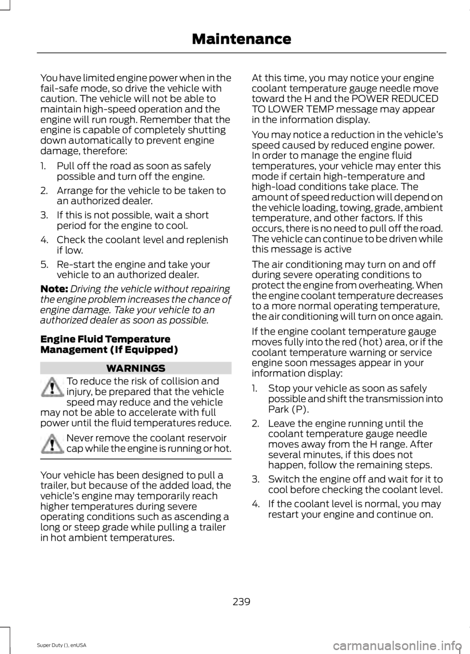 FORD F450 2015 Owners Manual You have limited engine power when in the
fail-safe mode, so drive the vehicle with
caution. The vehicle will not be able to
maintain high-speed operation and the
engine will run rough. Remember that FORD F450 2015 Owners Manual You have limited engine power when in the
fail-safe mode, so drive the vehicle with
caution. The vehicle will not be able to
maintain high-speed operation and the
engine will run rough. Remember that