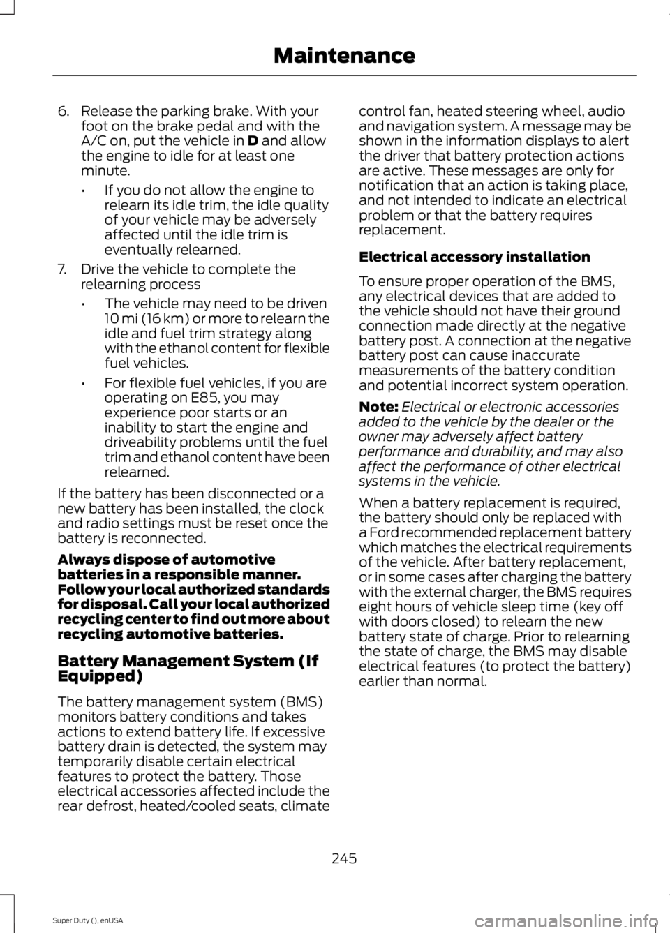 FORD F450 2015  Owners Manual 6. Release the parking brake. With your
foot on the brake pedal and with the
A/C on, put the vehicle in D and allow
the engine to idle for at least one
minute.
• If you do not allow the engine to
re