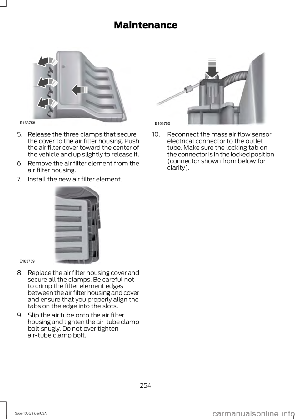 FORD F450 2015 User Guide 5. Release the three clamps that secure
the cover to the air filter housing. Push
the air filter cover toward the center of
the vehicle and up slightly to release it.
6. Remove the air filter element FORD F450 2015 User Guide 5. Release the three clamps that secure
the cover to the air filter housing. Push
the air filter cover toward the center of
the vehicle and up slightly to release it.
6. Remove the air filter element
