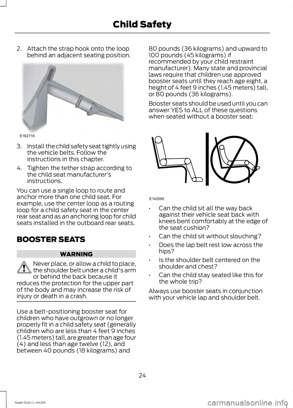 FORD F450 2015 Owners Manual 2. Attach the strap hook onto the loop
behind an adjacent seating position. 3.
Install the child safety seat tightly using
the vehicle belts. Follow the
instructions in this chapter.
4. Tighten the te FORD F450 2015 Owners Manual 2. Attach the strap hook onto the loop
behind an adjacent seating position. 3.
Install the child safety seat tightly using
the vehicle belts. Follow the
instructions in this chapter.
4. Tighten the te